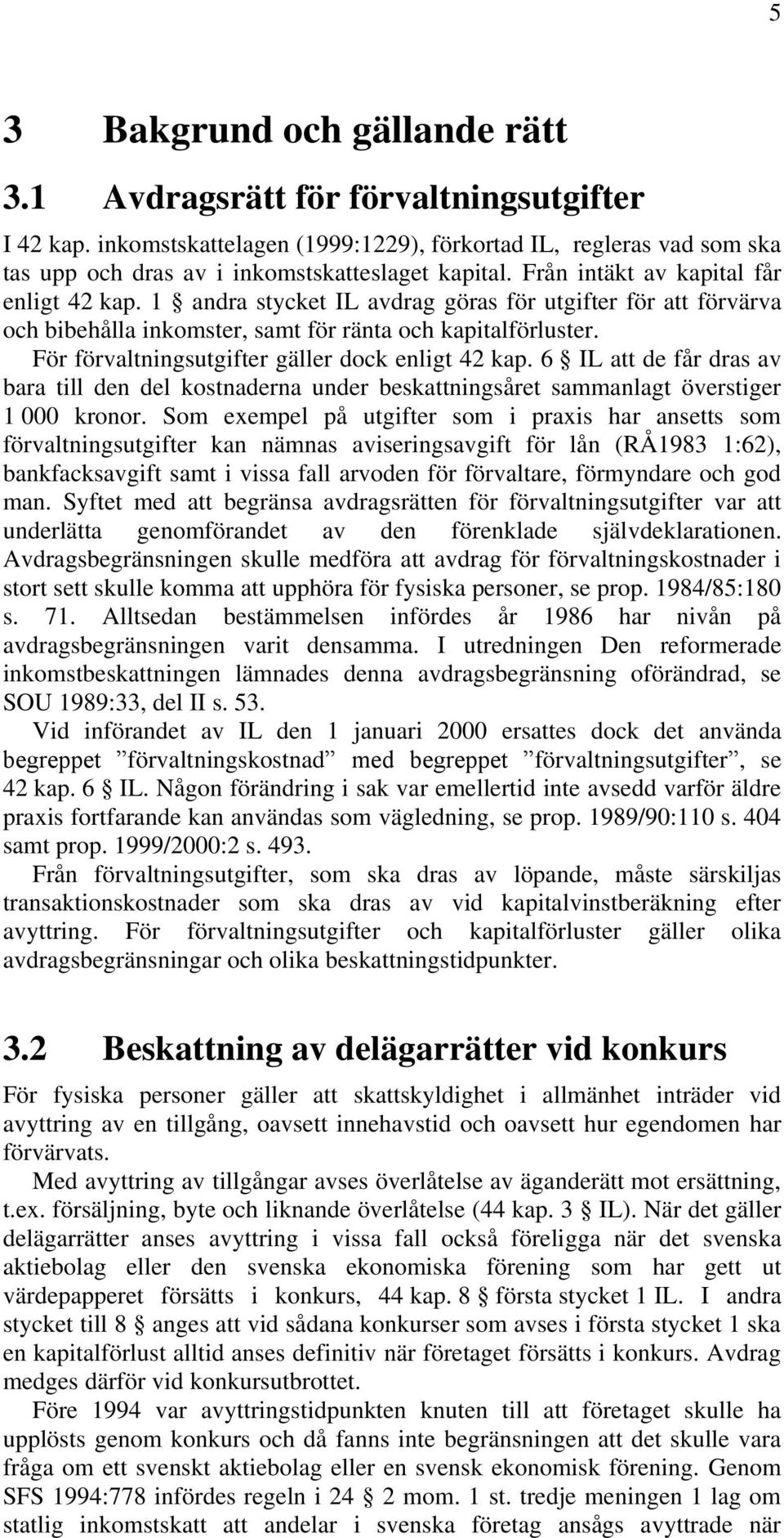 För förvaltningsutgifter gäller dock enligt 42 kap. 6 IL att de får dras av bara till den del kostnaderna under beskattningsåret sammanlagt överstiger 1 000 kronor.