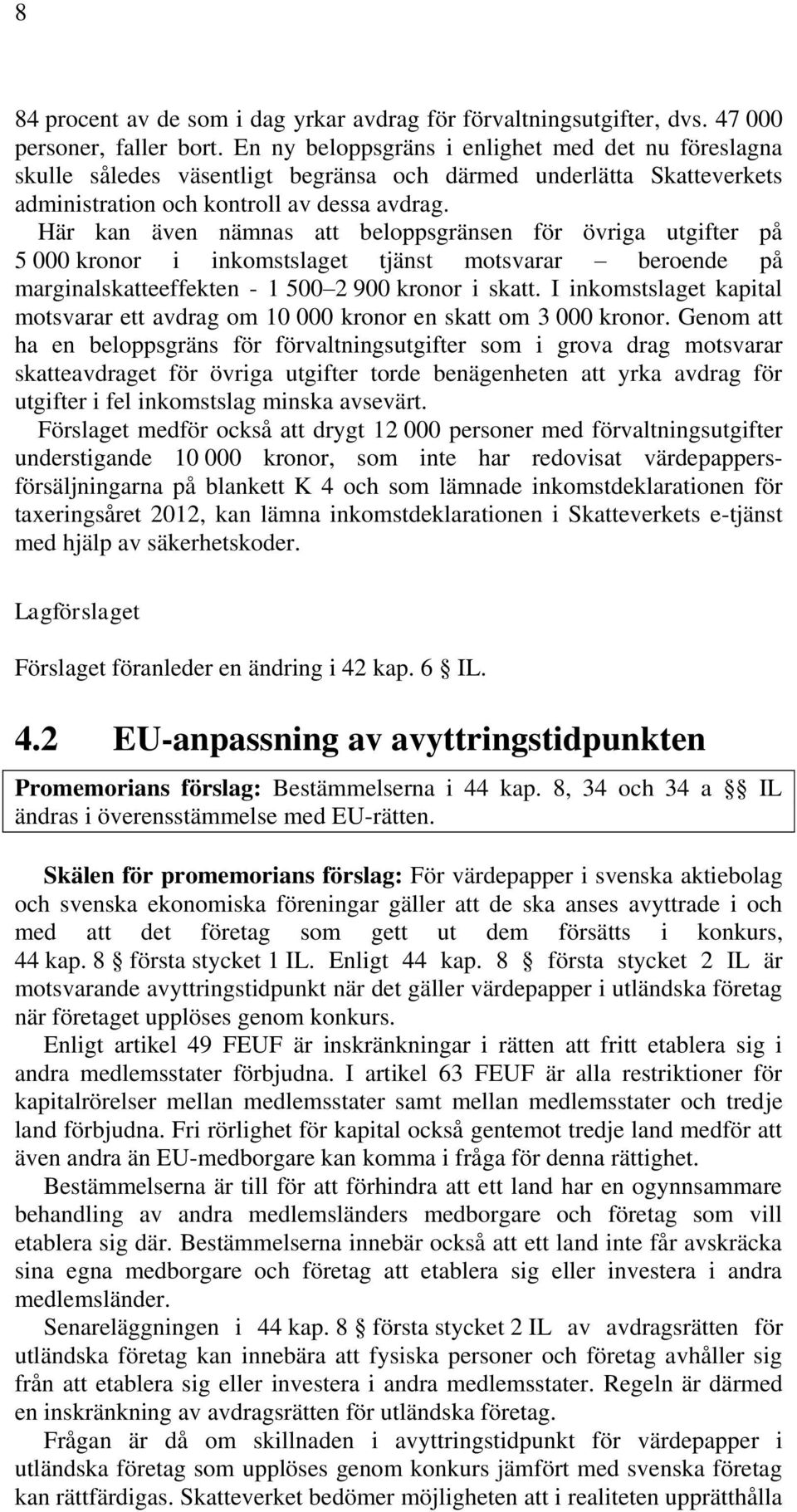 Här kan även nämnas att beloppsgränsen för övriga utgifter på 5 000 kronor i inkomstslaget tjänst motsvarar beroende på marginalskatteeffekten - 1 500 2 900 kronor i skatt.