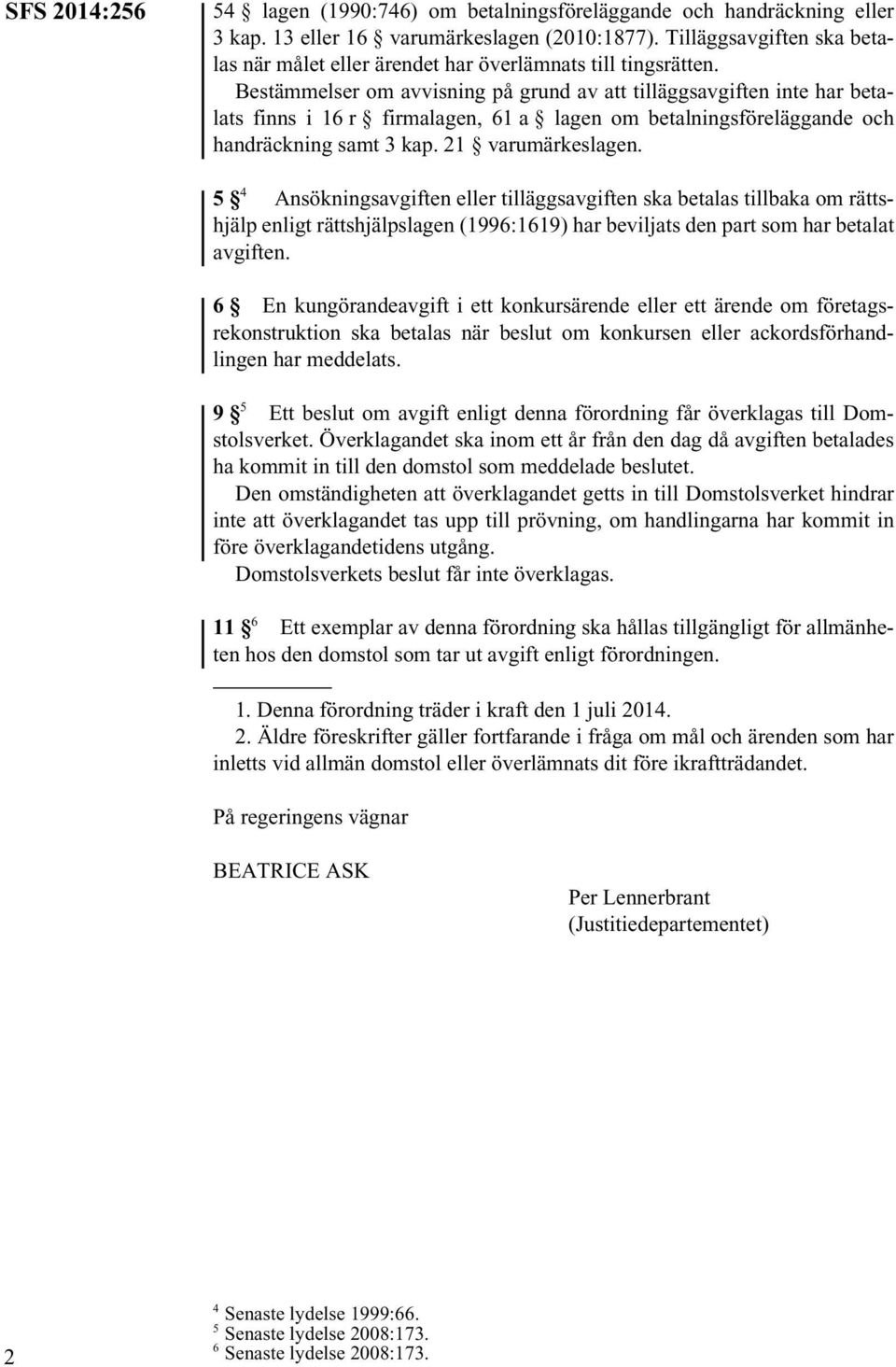 Bestämmelser om avvisning på grund av att tilläggsavgiften inte har betalats finns i 16 r firmalagen, 61 a lagen om betalningsföreläggande och handräckning samt 3 kap. 21 varumärkeslagen.