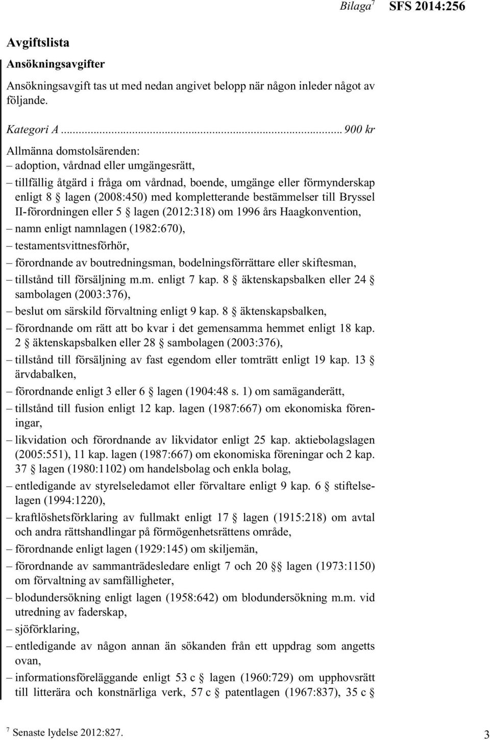 bestämmelser till Bryssel II-förordningen eller 5 lagen (2012:318) om 1996 års Haagkonvention, namn enligt namnlagen (1982:670), testamentsvittnesförhör, förordnande av boutredningsman,