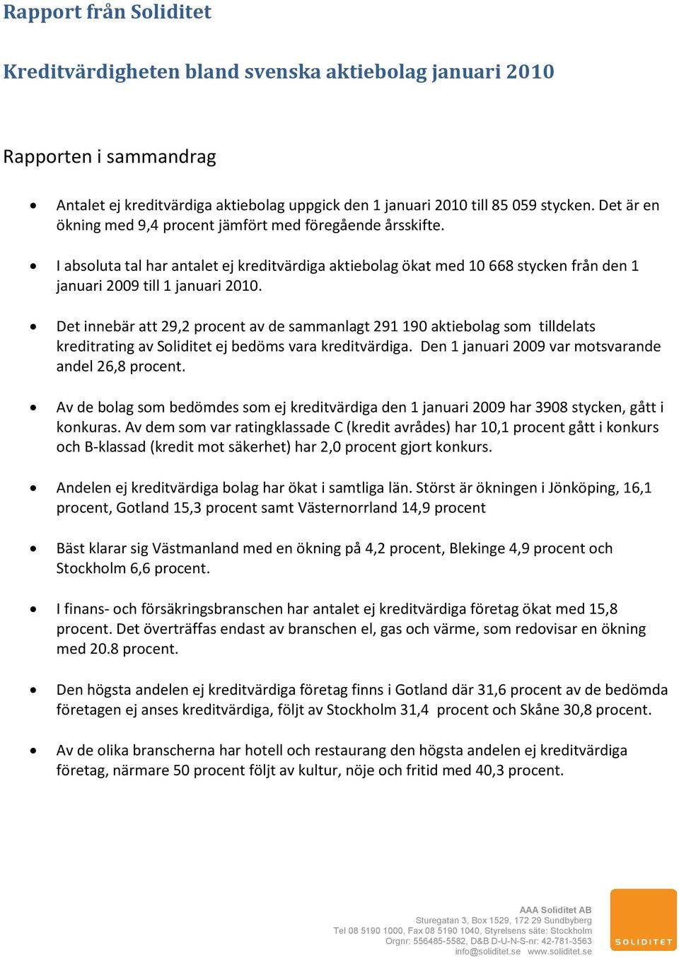 Det innebär att 29,2 procent av de sammanlagt 291 19 aktiebolag som tilldelats kreditrating av Soliditet ej bedöms vara kreditvärdiga. Den 1 januari 29 var motsvarande andel 26,8 procent.