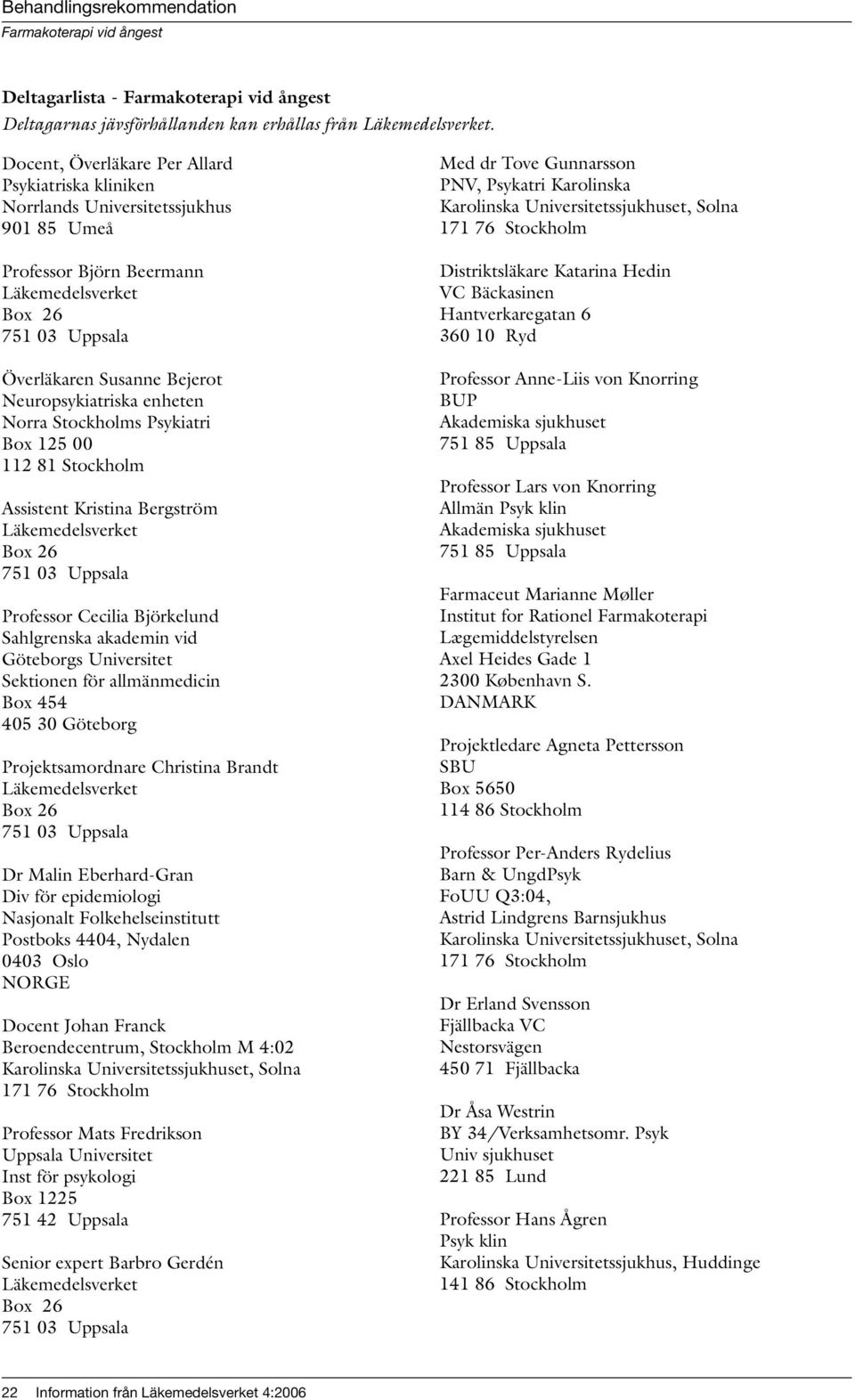 Neuropsykiatriska enheten Norra Stockholms Psykiatri Box 125 00 112 81 Stockholm Assistent Kristina Bergström Läkemedelsverket Box 26 751 03 Uppsala Professor Cecilia Björkelund Sahlgrenska akademin