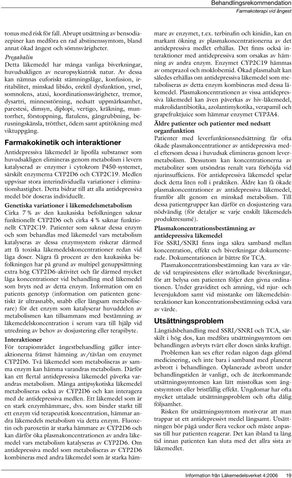 Av dessa kan nämnas euforiskt stämningsläge, konfusion, irritabilitet, minskad libido, erektil dysfunktion, yrsel, somnolens, ataxi, koordinationssvårigheter, tremor, dysartri, minnesstörning,