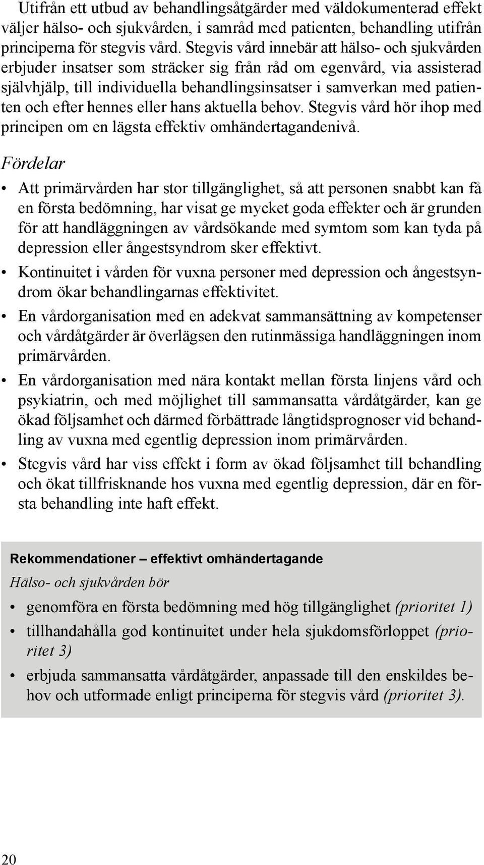 efter hennes eller hans aktuella behov. Stegvis vård hör ihop med principen om en lägsta effektiv omhändertagandenivå.