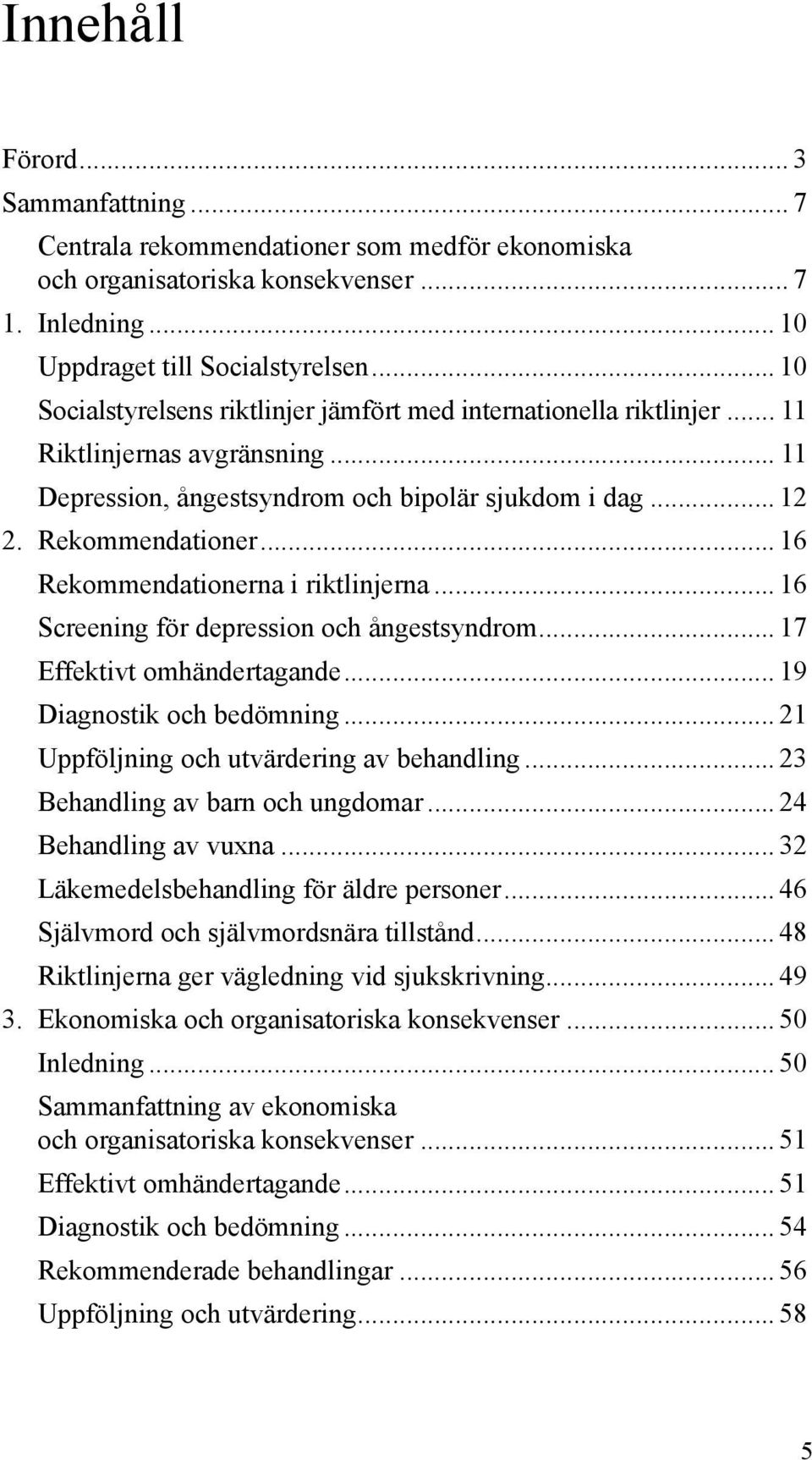 .. 16 Rekommendationerna i riktlinjerna... 16 Screening för depression och ångestsyndrom... 17 Effektivt omhändertagande... 19 Diagnostik och bedömning... 21 Uppföljning och utvärdering av behandling.