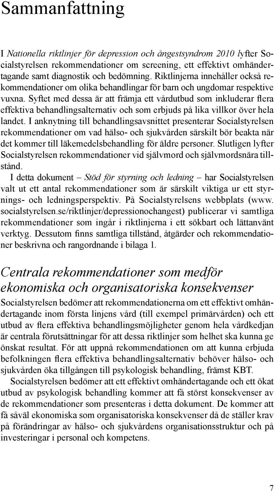 Syftet med dessa är att främja ett vårdutbud som inkluderar flera effektiva behandlingsalternativ och som erbjuds på lika villkor över hela landet.