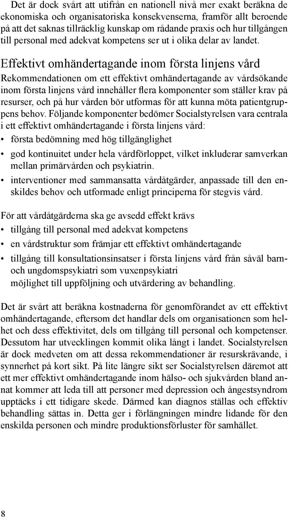 Effektivt omhändertagande inom första linjens vård Rekommendationen om ett effektivt omhändertagande av vårdsökande inom första linjens vård innehåller flera komponenter som ställer krav på resurser,