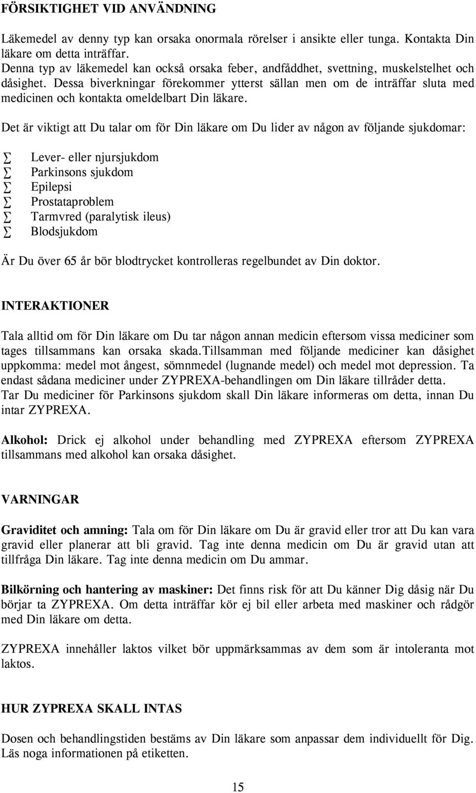 Dessa biverkningar förekommer ytterst sällan men om de inträffar sluta med medicinen och kontakta omeldelbart Din läkare.