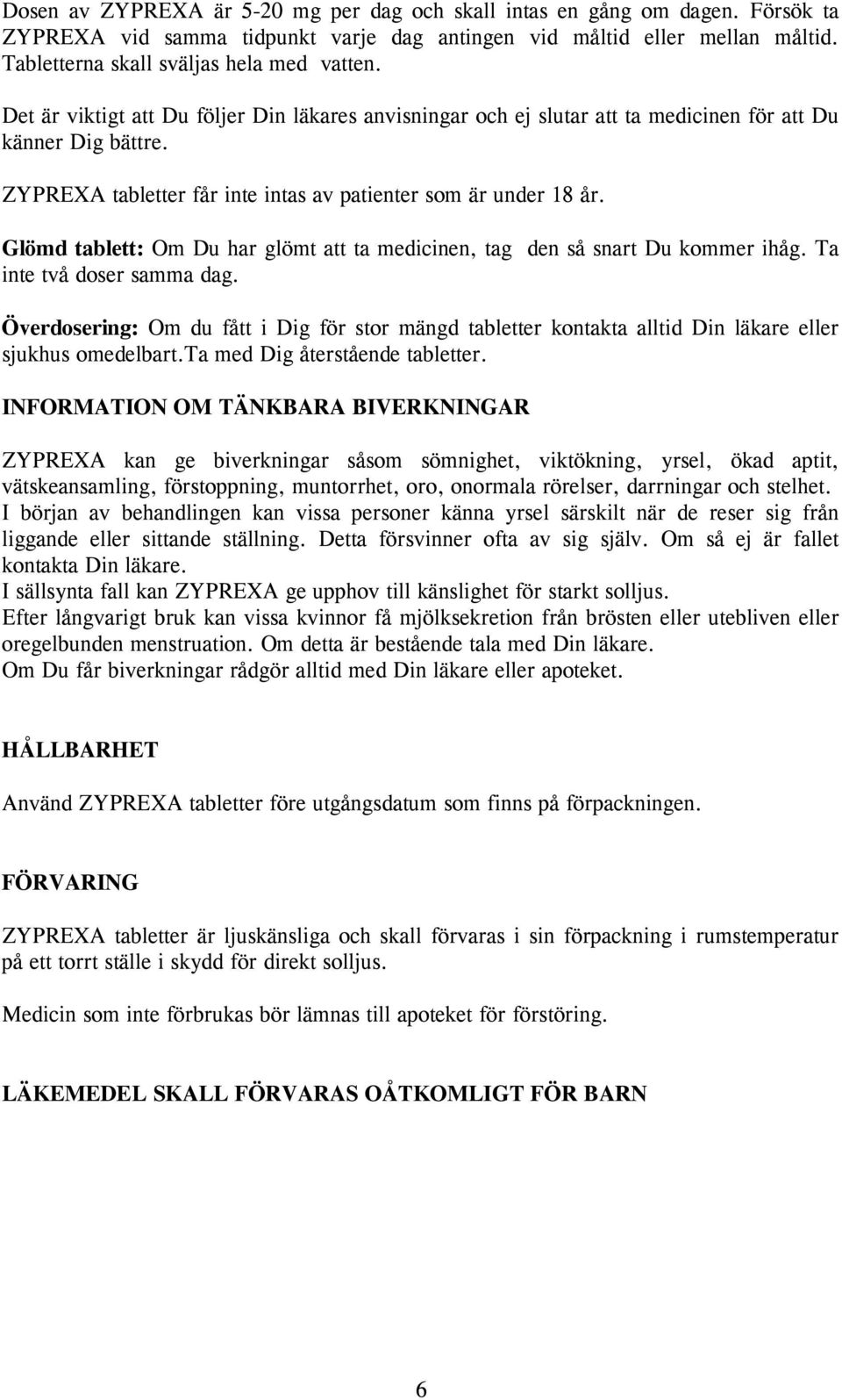 Glömd tablett: Om Du har glömt att ta medicinen, tag den så snart Du kommer ihåg. Ta inte två doser samma dag.