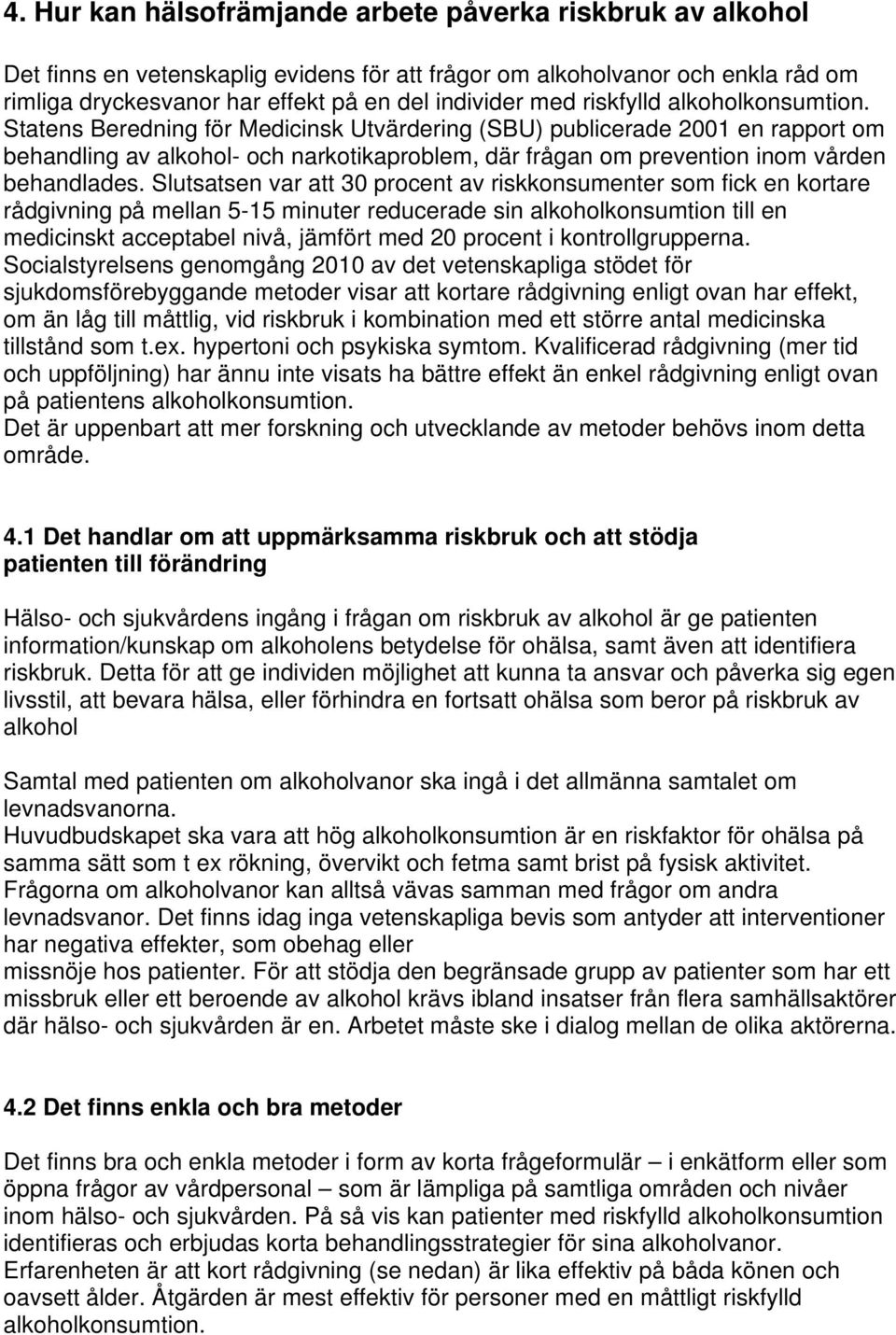 Statens Beredning för Medicinsk Utvärdering (SBU) publicerade 2001 en rapport om behandling av alkohol- och narkotikaproblem, där frågan om prevention inom vården behandlades.