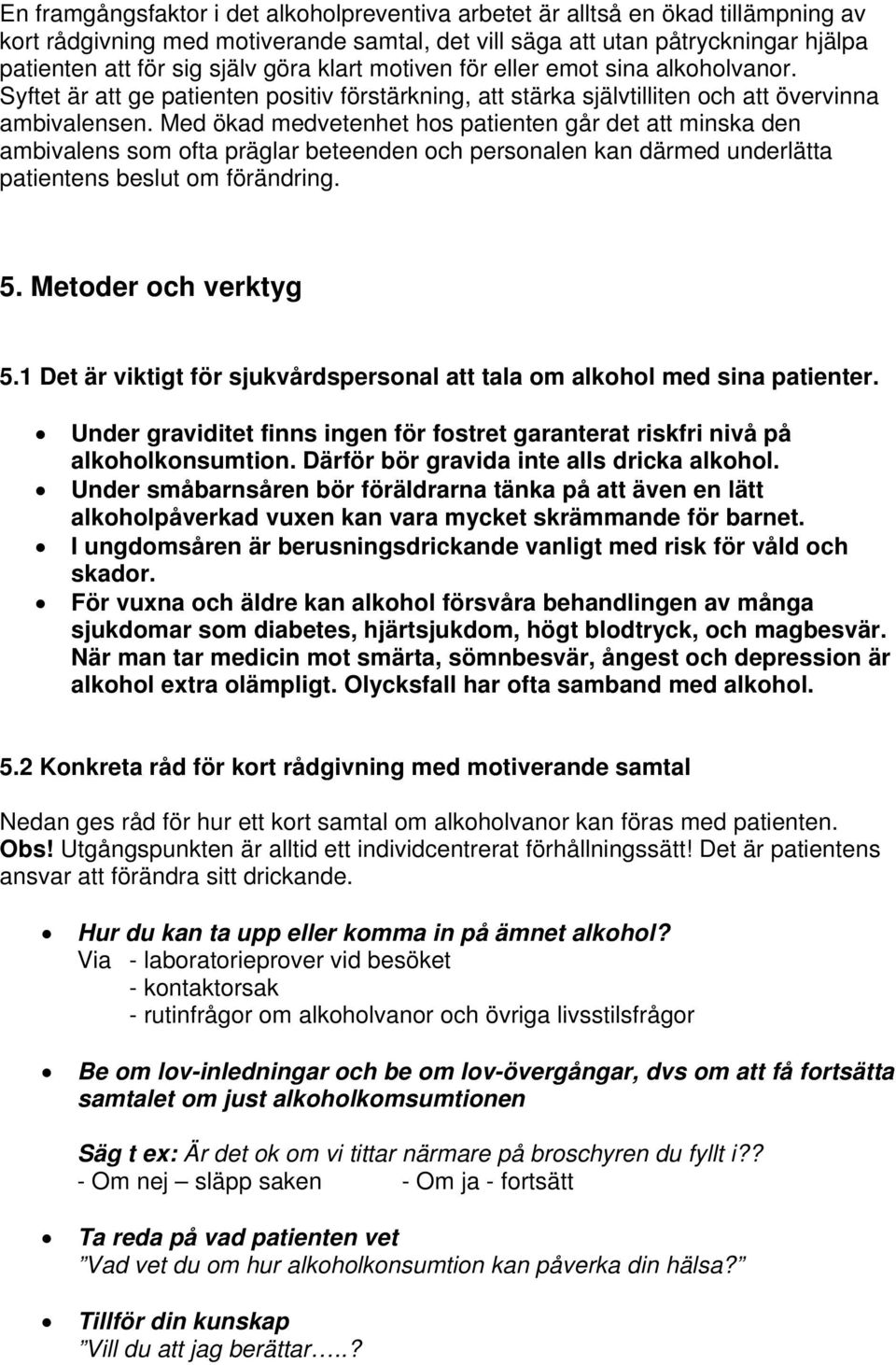 Med ökad medvetenhet hos patienten går det att minska den ambivalens som ofta präglar beteenden och personalen kan därmed underlätta patientens beslut om förändring. 5. Metoder och verktyg 5.