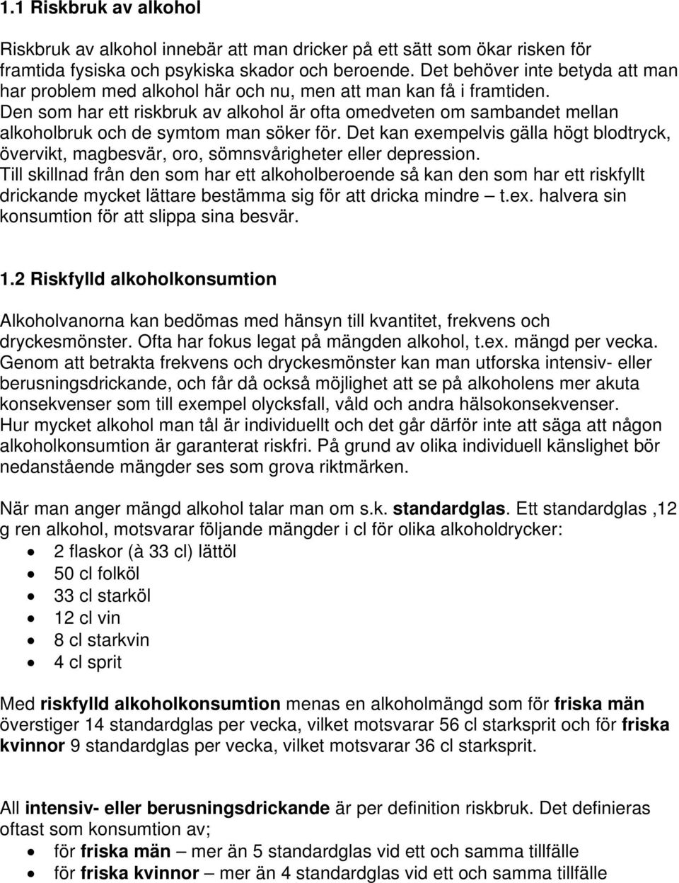 Den som har ett riskbruk av alkohol är ofta omedveten om sambandet mellan alkoholbruk och de symtom man söker för.