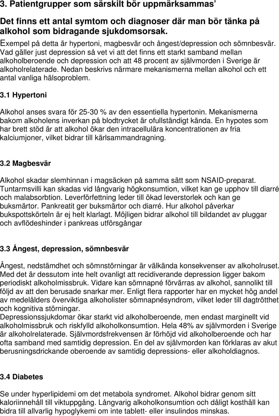 Vad gäller just depression så vet vi att det finns ett starkt samband mellan alkoholberoende och depression och att 48 procent av självmorden i Sverige är alkoholrelaterade.
