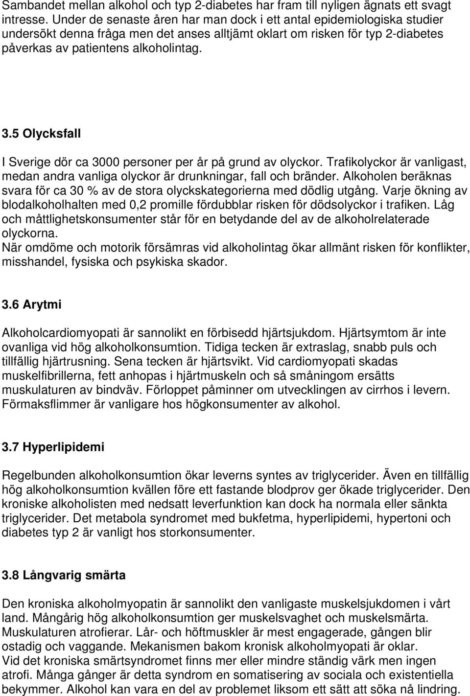 5 Olycksfall I Sverige dör ca 3000 personer per år på grund av olyckor. Trafikolyckor är vanligast, medan andra vanliga olyckor är drunkningar, fall och bränder.