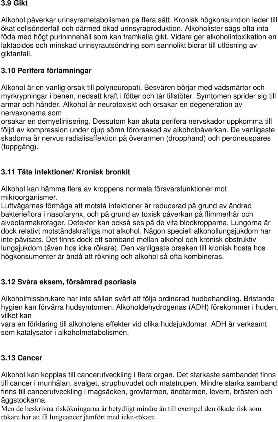 Vidare ger alkoholintoxikation en laktacidos och minskad urinsyrautsöndring som sannolikt bidrar till utlösning av giktanfall. 3.10 Perifera förlamningar Alkohol är en vanlig orsak till polyneuropati.