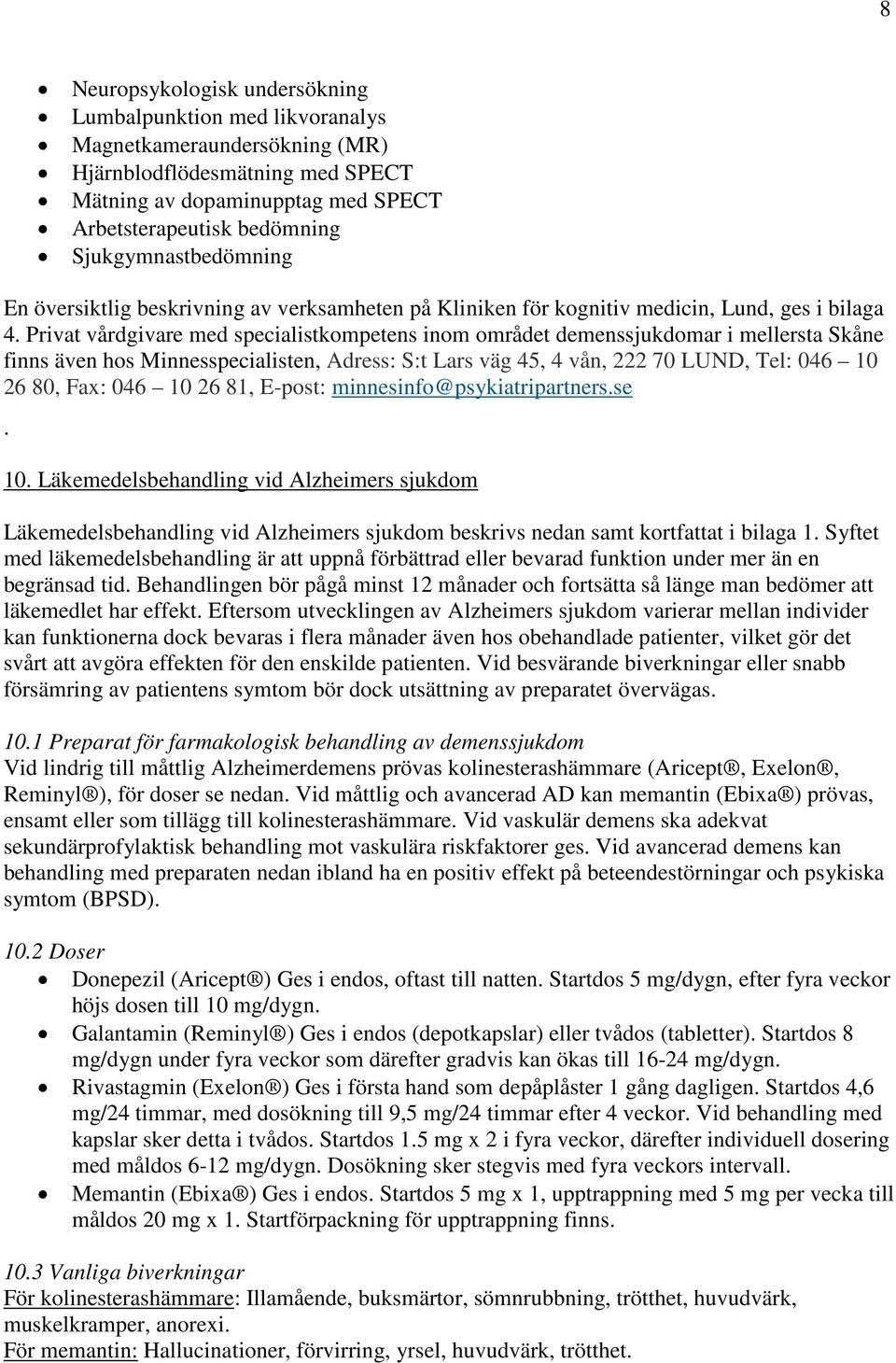 Privat vårdgivare med specialistkompetens inom området demenssjukdomar i mellersta Skåne finns även hos Minnesspecialisten, Adress: S:t Lars väg 45, 4 vån, 222 70 LUND, Tel: 046 10 26 80, Fax: 046 10