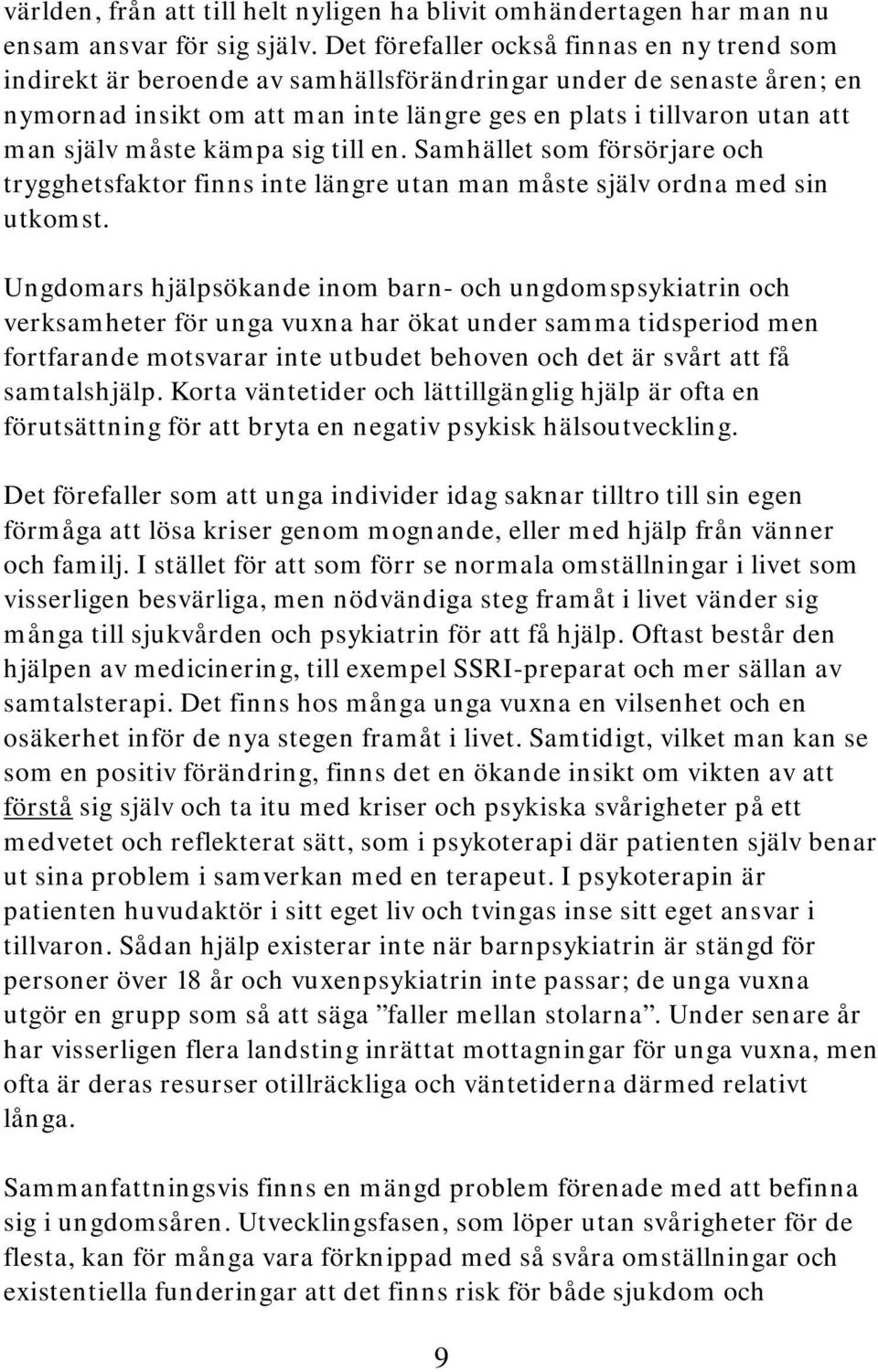 måste kämpa sig till en. Samhället som försörjare och trygghetsfaktor finns inte längre utan man måste själv ordna med sin utkomst.