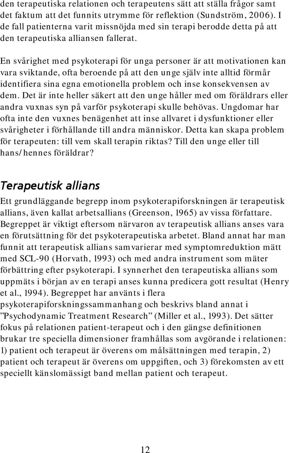 En svårighet med psykoterapi för unga personer är att motivationen kan vara sviktande, ofta beroende på att den unge själv inte alltid förmår identifiera sina egna emotionella problem och inse