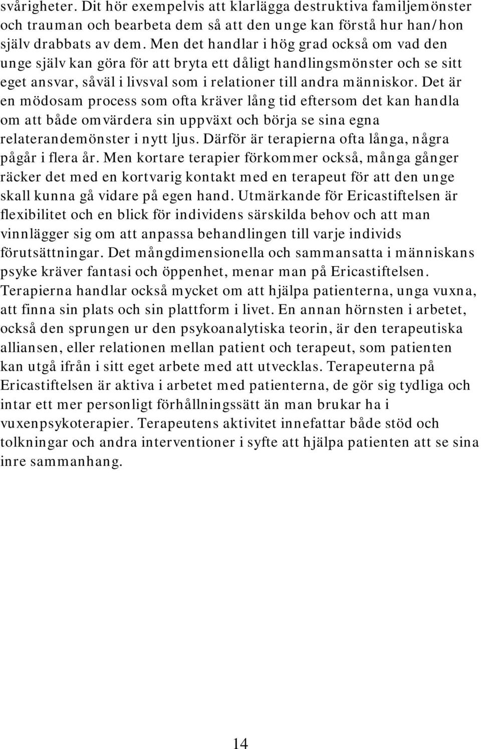 Det är en mödosam process som ofta kräver lång tid eftersom det kan handla om att både omvärdera sin uppväxt och börja se sina egna relaterandemönster i nytt ljus.