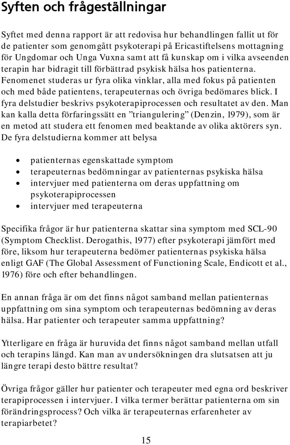 Fenomenet studeras ur fyra olika vinklar, alla med fokus på patienten och med både patientens, terapeuternas och övriga bedömares blick.