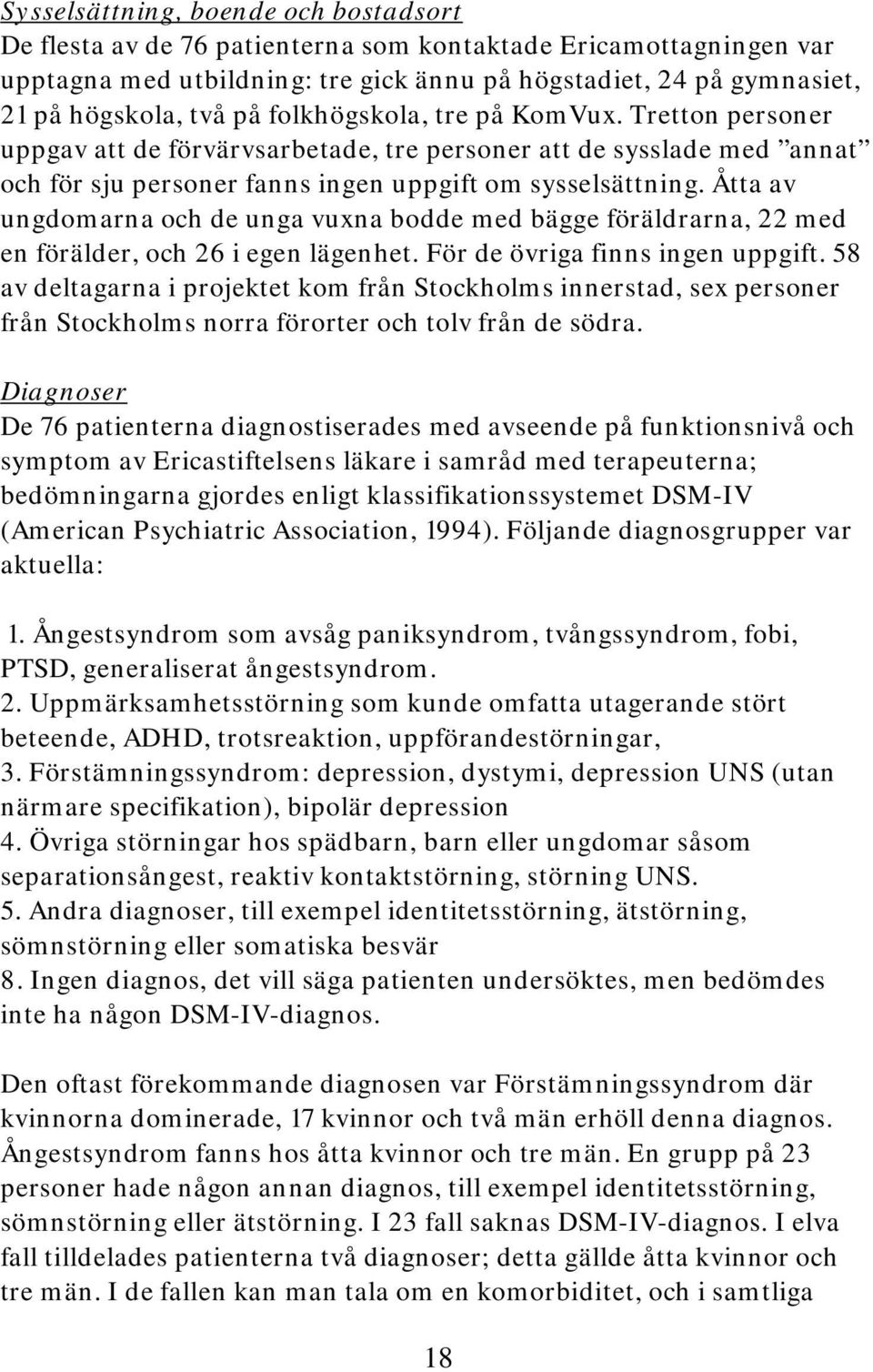Åtta av ungdomarna och de unga vuxna bodde med bägge föräldrarna, 22 med en förälder, och 26 i egen lägenhet. För de övriga finns ingen uppgift.