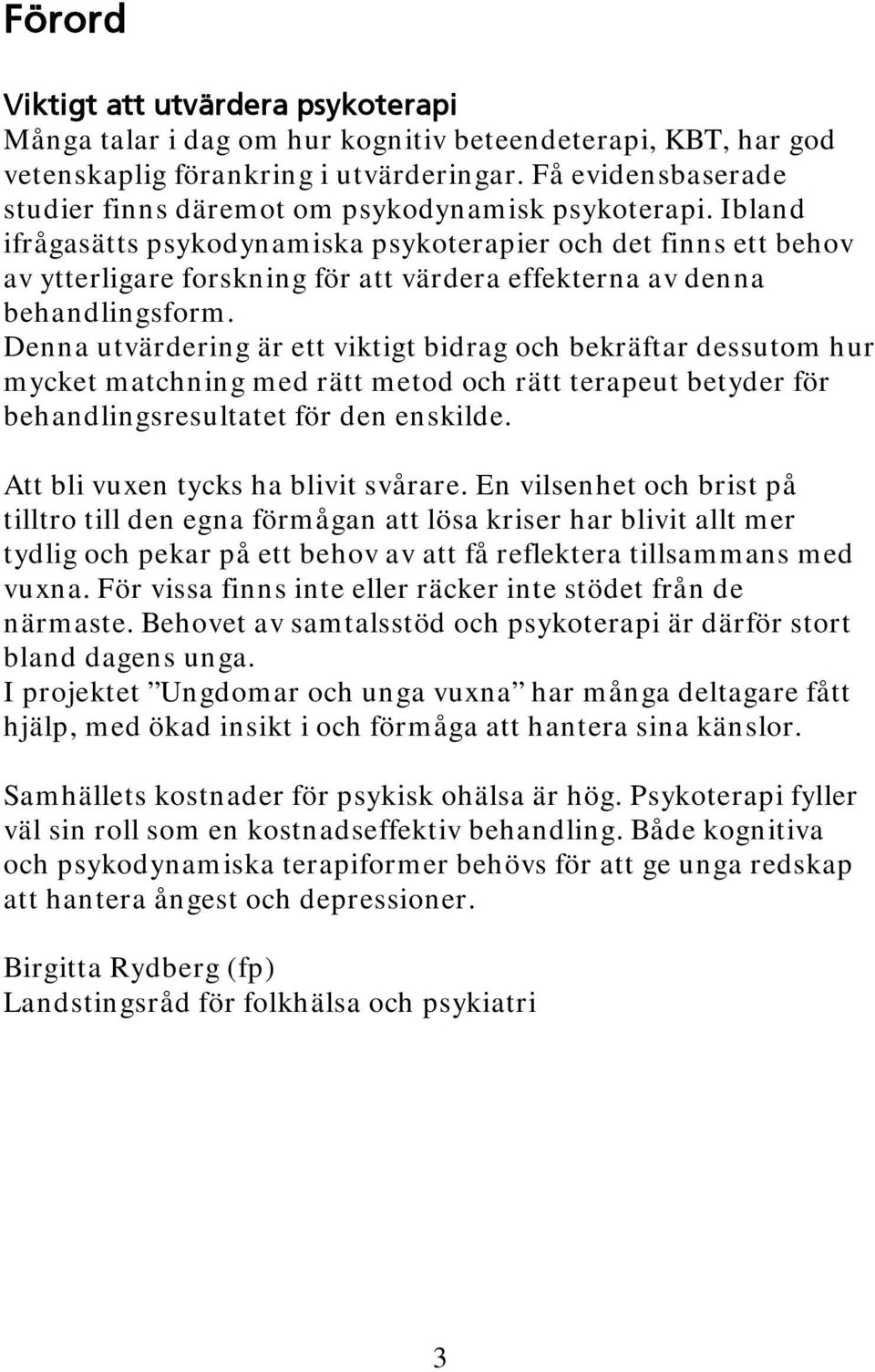 Ibland ifrågasätts psykodynamiska psykoterapier och det finns ett behov av ytterligare forskning för att värdera effekterna av denna behandlingsform.