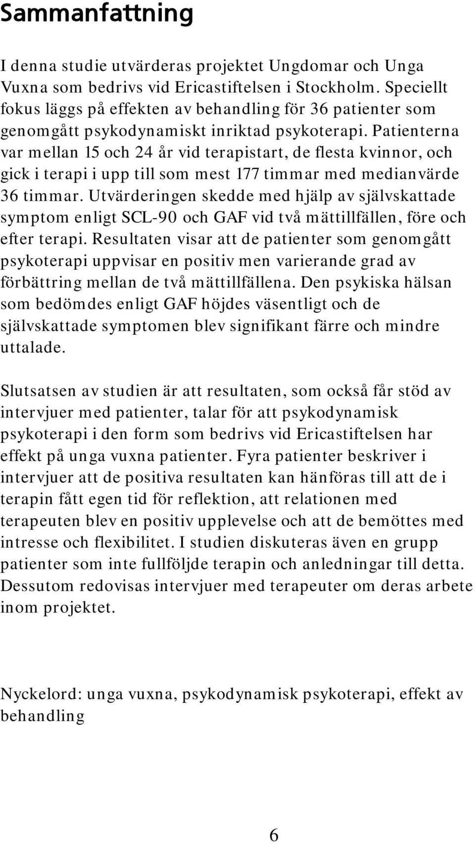 Patienterna var mellan 15 och 24 år vid terapistart, de flesta kvinnor, och gick i terapi i upp till som mest 177 timmar med medianvärde 36 timmar.