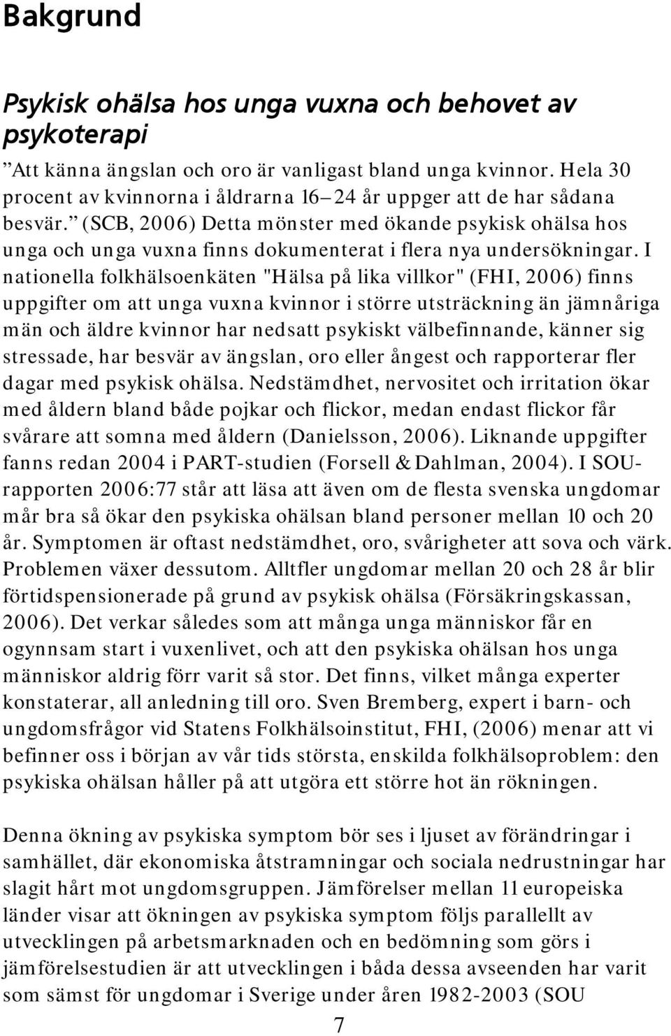 (SCB, 2006) Detta mönster med ökande psykisk ohälsa hos unga och unga vuxna finns dokumenterat i flera nya undersökningar.