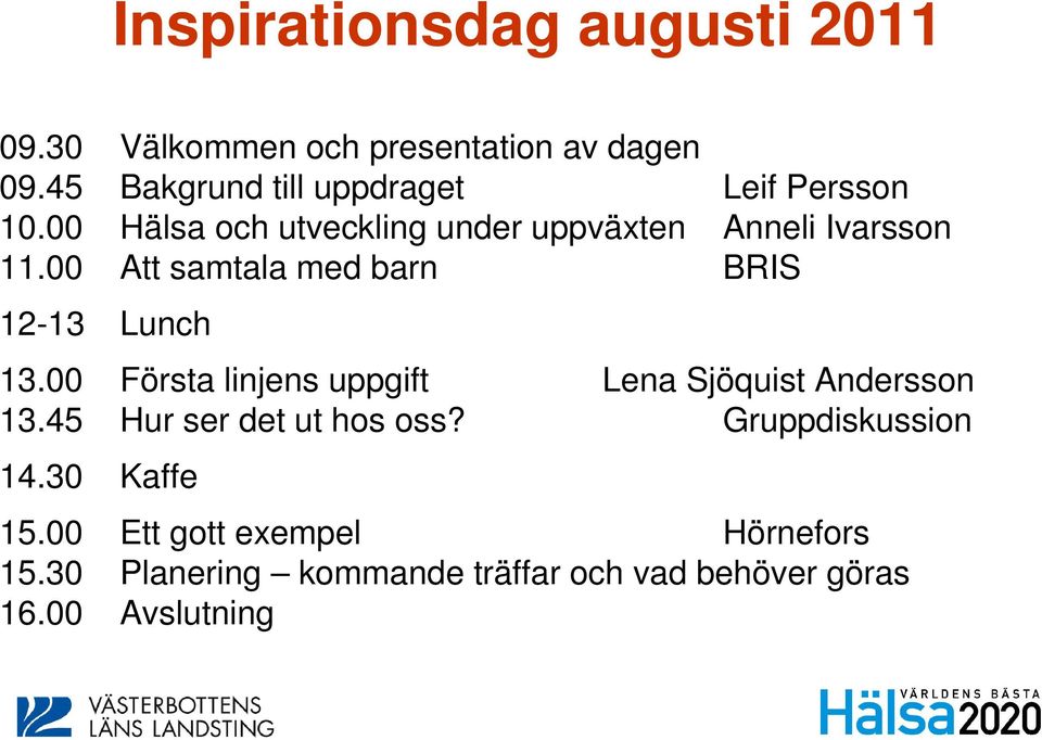 00 Att samtala med barn BRIS 12-13 Lunch 13.00 Första linjens uppgift Lena Sjöquist Andersson 13.