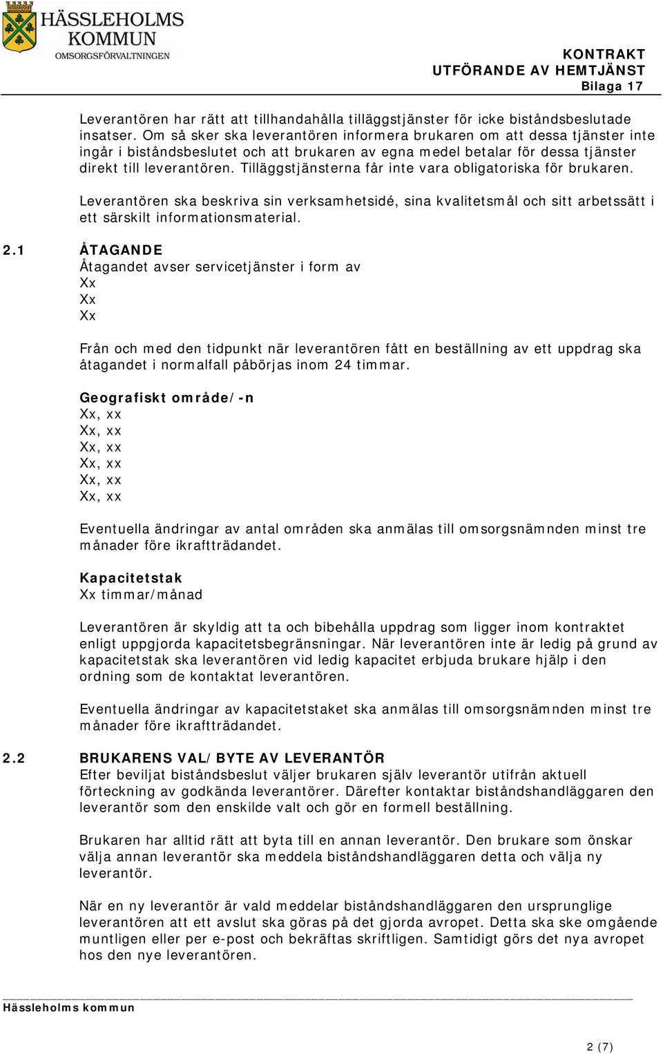 Tilläggstjänsterna får inte vara obligatoriska för brukaren. Leverantören ska beskriva sin verksamhetsidé, sina kvalitetsmål och sitt arbetssätt i ett särskilt informationsmaterial. 2.