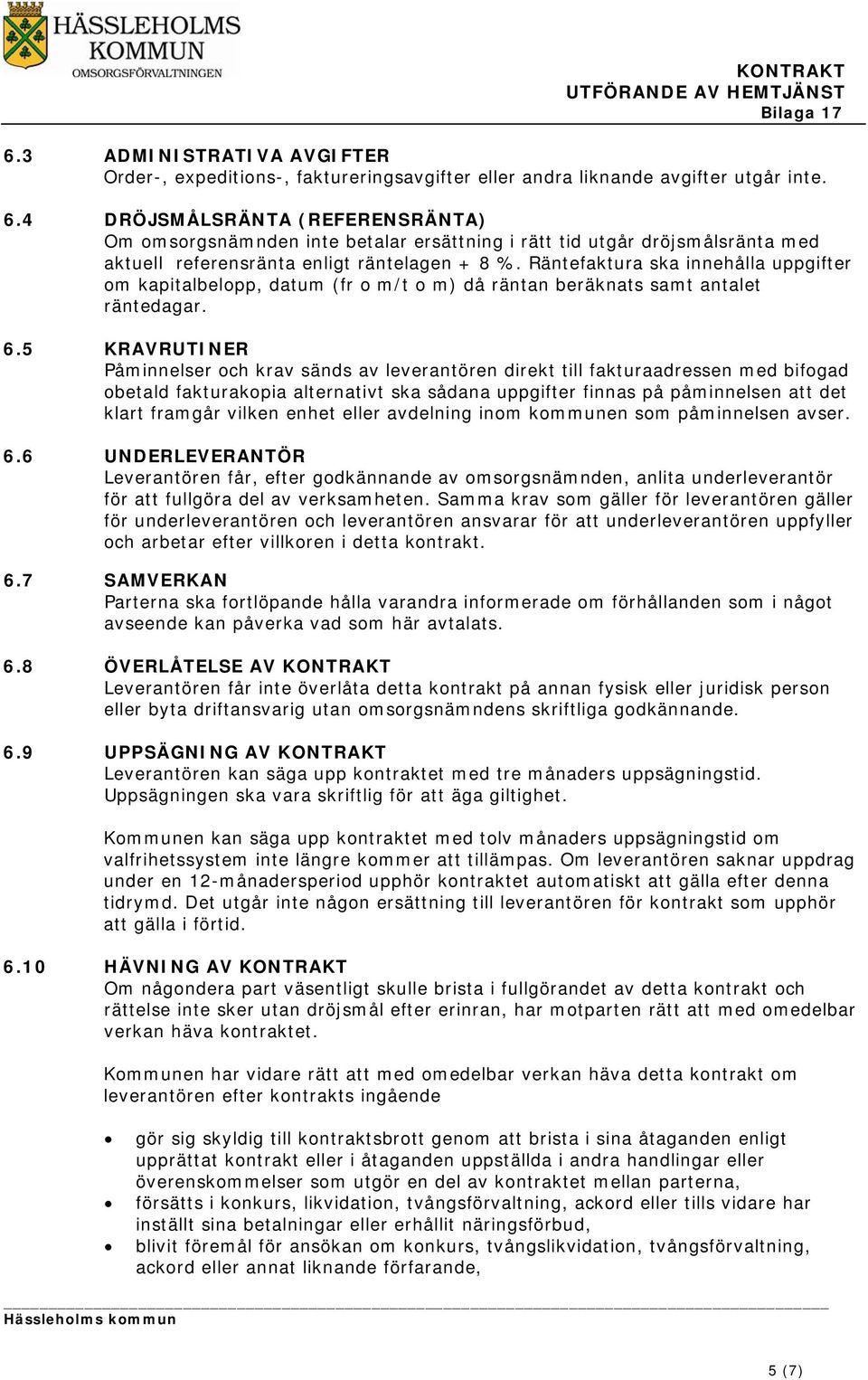 Räntefaktura ska innehålla uppgifter om kapitalbelopp, datum (fr o m/t o m) då räntan beräknats samt antalet räntedagar. 6.