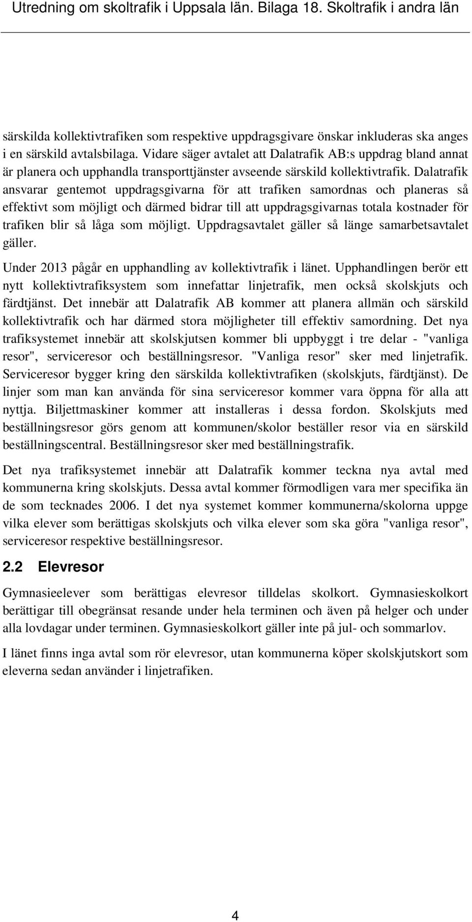 Dalatrafik ansvarar gentemot uppdragsgivarna för att trafiken samordnas och planeras så effektivt som möjligt och därmed bidrar till att uppdragsgivarnas totala kostnader för trafiken blir så låga