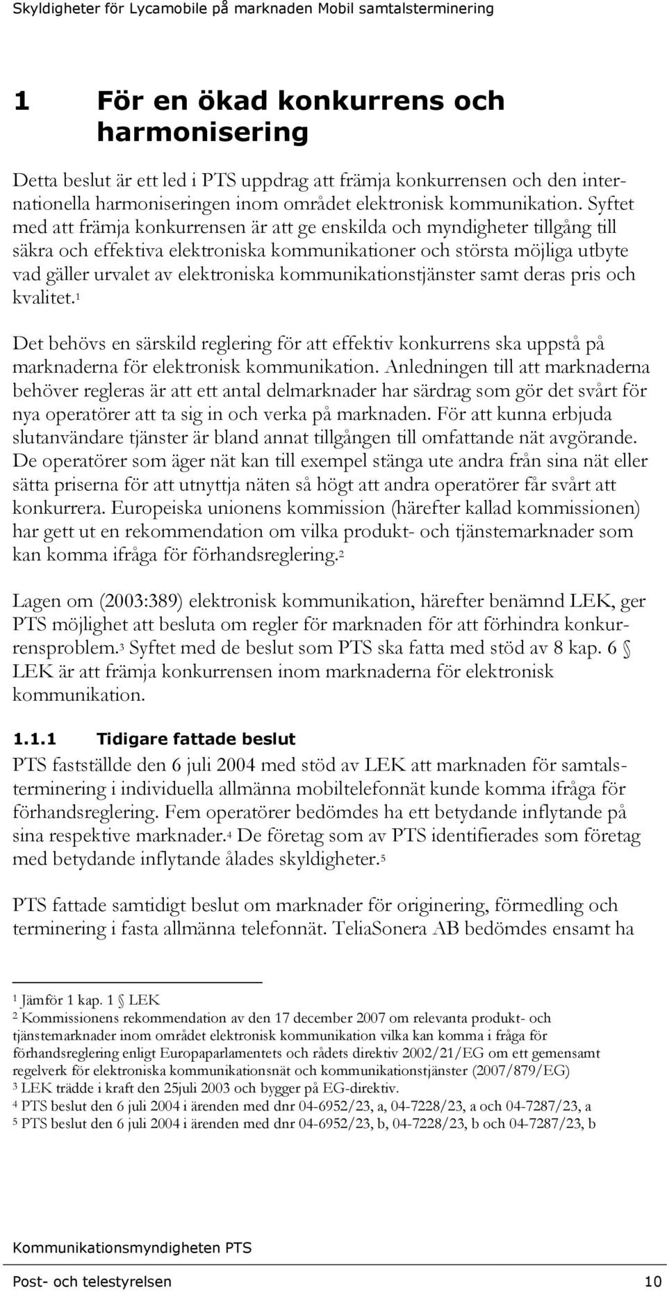 kommunikationstjänster samt deras pris och kvalitet. 1 Det behövs en särskild reglering för att effektiv konkurrens ska uppstå på marknaderna för elektronisk kommunikation.