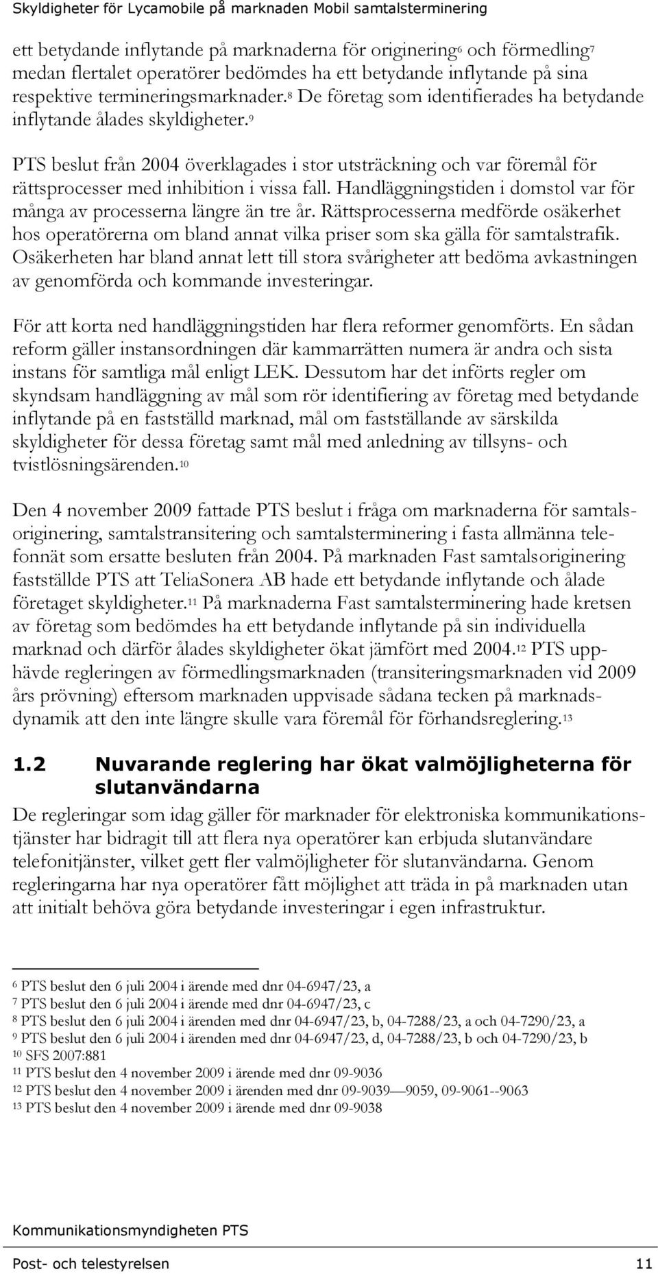 Handläggningstiden i domstol var för många av processerna längre än tre år. Rättsprocesserna medförde osäkerhet hos operatörerna om bland annat vilka priser som ska gälla för samtalstrafik.
