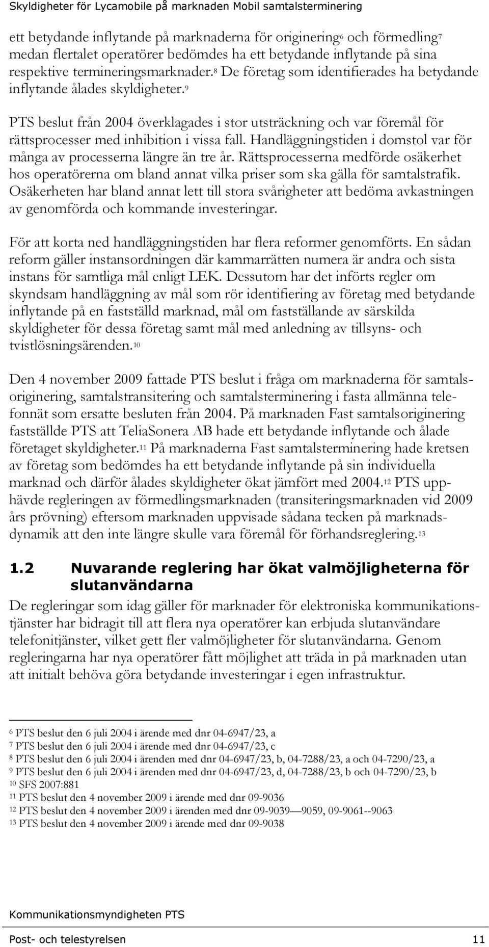 Handläggningstiden i domstol var för många av processerna längre än tre år. Rättsprocesserna medförde osäkerhet hos operatörerna om bland annat vilka priser som ska gälla för samtalstrafik.