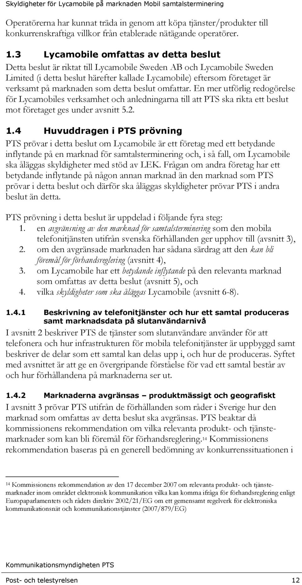 marknaden som detta beslut omfattar. En mer utförlig redogörelse för Lycamobiles verksamhet och anledningarna till att PTS ska rikta ett beslut mot företaget ges under avsnitt 5.2. 1.