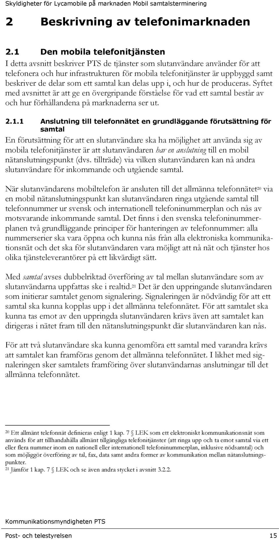 delar som ett samtal kan delas upp i, och hur de produceras. Syftet med avsnittet är att ge en övergripande förståelse för vad ett samtal består av och hur förhållandena på marknaderna ser ut. 2.1.