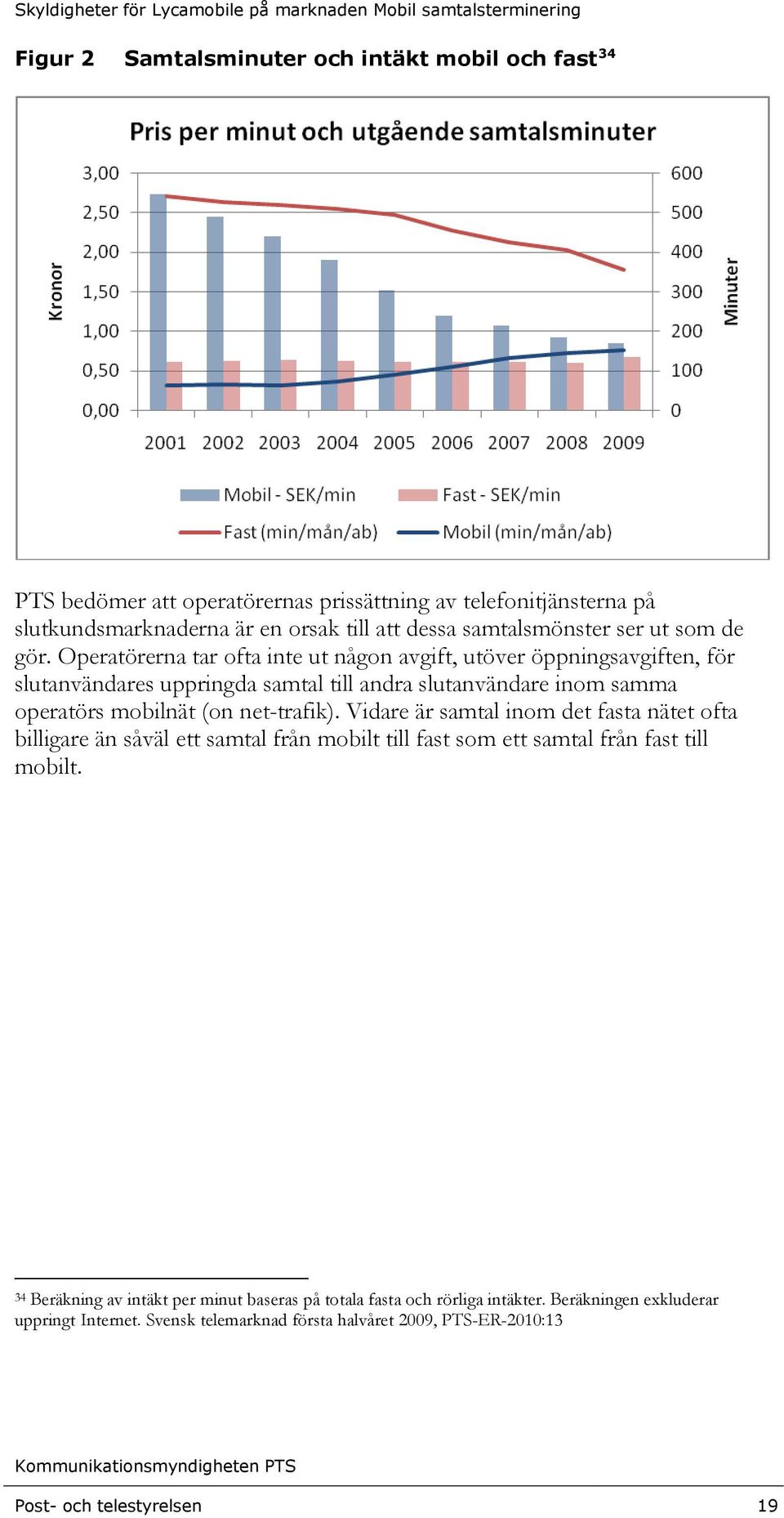 Operatörerna tar ofta inte ut någon avgift, utöver öppningsavgiften, för slutanvändares uppringda samtal till andra slutanvändare inom samma operatörs mobilnät (on net-trafik).