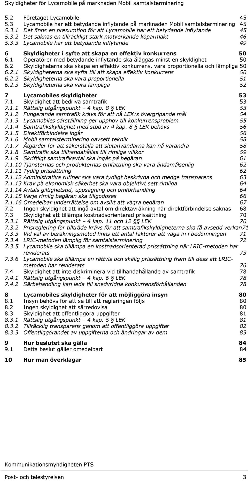 2 Skyldigheterna ska skapa en effektiv konkurrens, vara proportionella och lämpliga 50 6.2.1 Skyldigheterna ska syfta till att skapa effektiv konkurrens 50 6.2.2 Skyldigheterna ska vara proportionella 51 6.