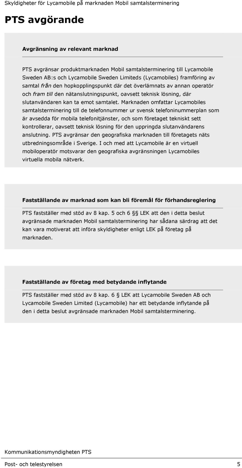 Marknaden omfattar Lycamobiles samtalsterminering till de telefonnummer ur svensk telefoninummerplan som är avsedda för mobila telefonitjänster, och som företaget tekniskt sett kontrollerar, oavsett