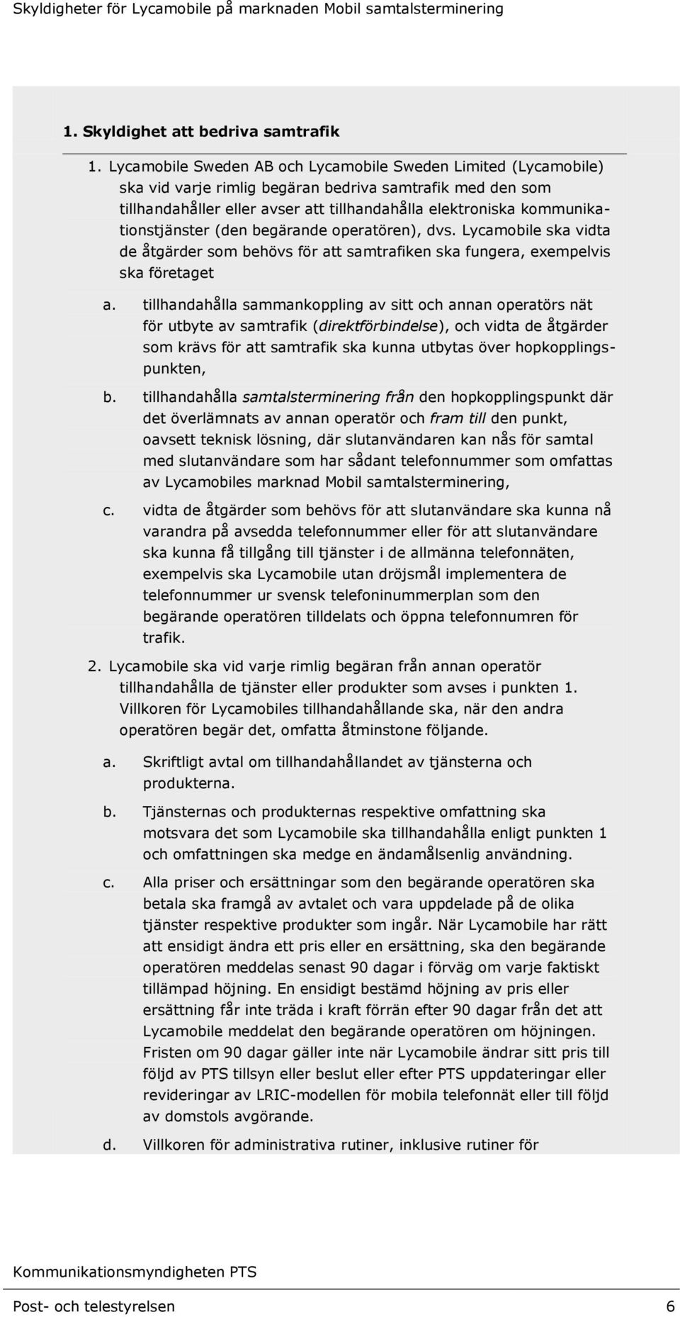 kommunikationstjänster (den begärande operatören), dvs. Lycamobile ska vidta de åtgärder som behövs för att samtrafiken ska fungera, exempelvis ska företaget a.