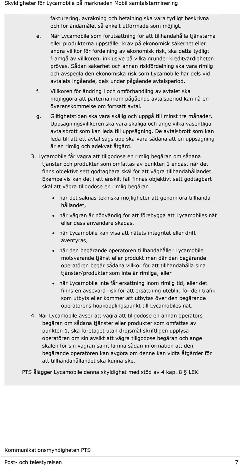 När Lycamobile som förutsättning för att tillhandahålla tjänsterna eller produkterna uppställer krav på ekonomisk säkerhet eller andra villkor för fördelning av ekonomisk risk, ska detta tydligt