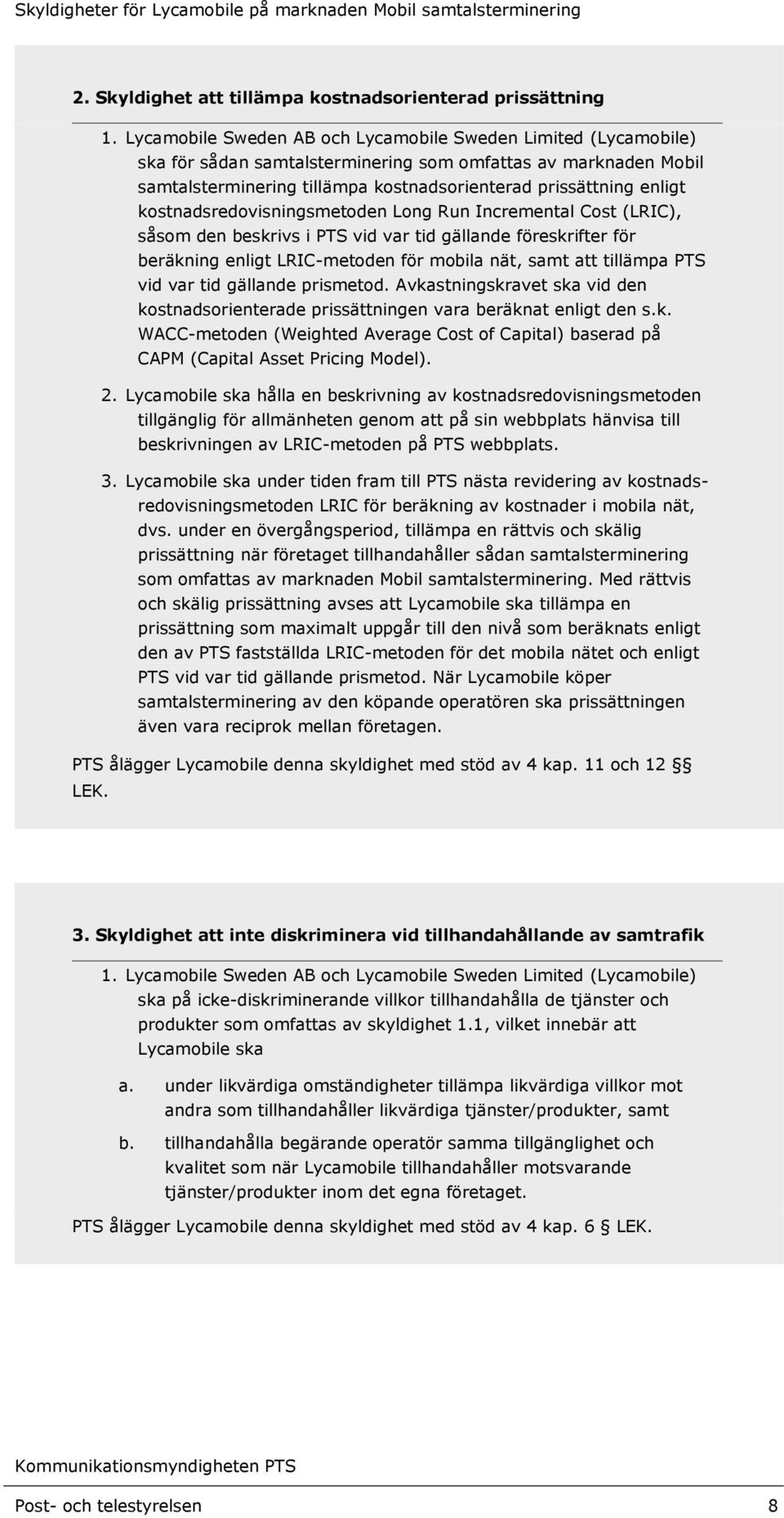 kostnadsredovisningsmetoden Long Run Incremental Cost (LRIC), såsom den beskrivs i PTS vid var tid gällande föreskrifter för beräkning enligt LRIC-metoden för mobila nät, samt att tillämpa PTS vid