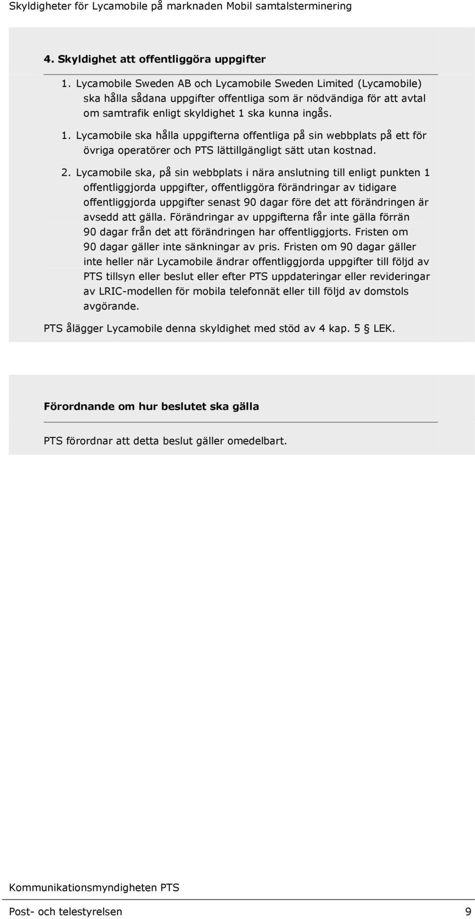 ska kunna ingås. 1. Lycamobile ska hålla uppgifterna offentliga på sin webbplats på ett för övriga operatörer och PTS lättillgängligt sätt utan kostnad. 2.