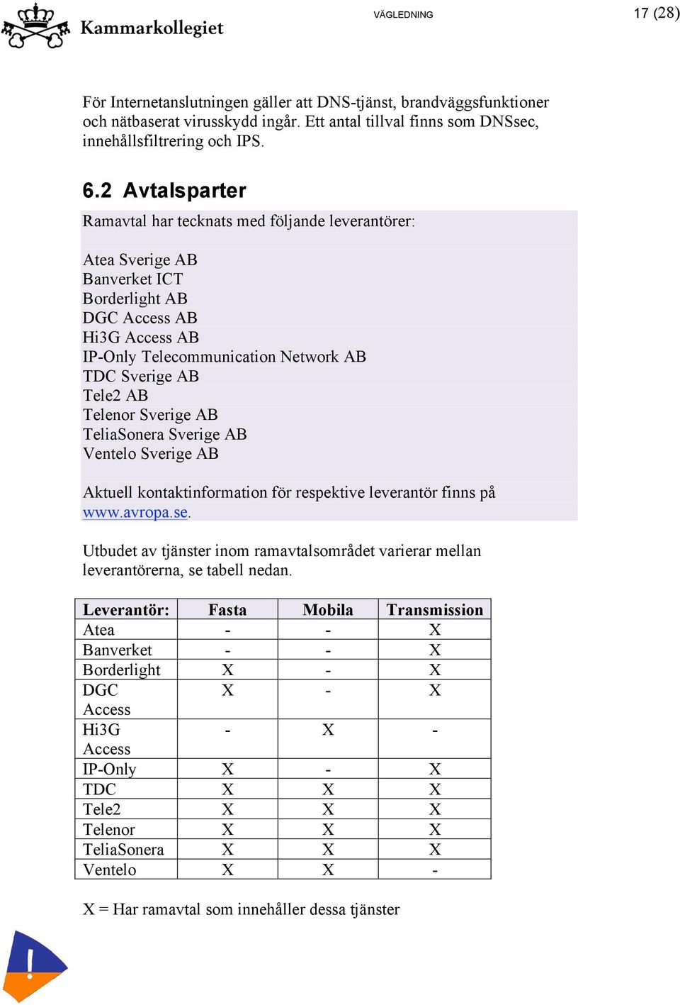 Telenor Sverige AB TeliaSonera Sverige AB Ventelo Sverige AB Aktuell kontaktinformation för respektive leverantör finns på www.avropa.se.
