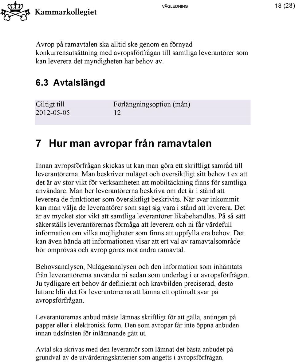 Man beskriver nuläget och översiktligt sitt behov t ex att det är av stor vikt för verksamheten att mobiltäckning finns för samtliga användare.