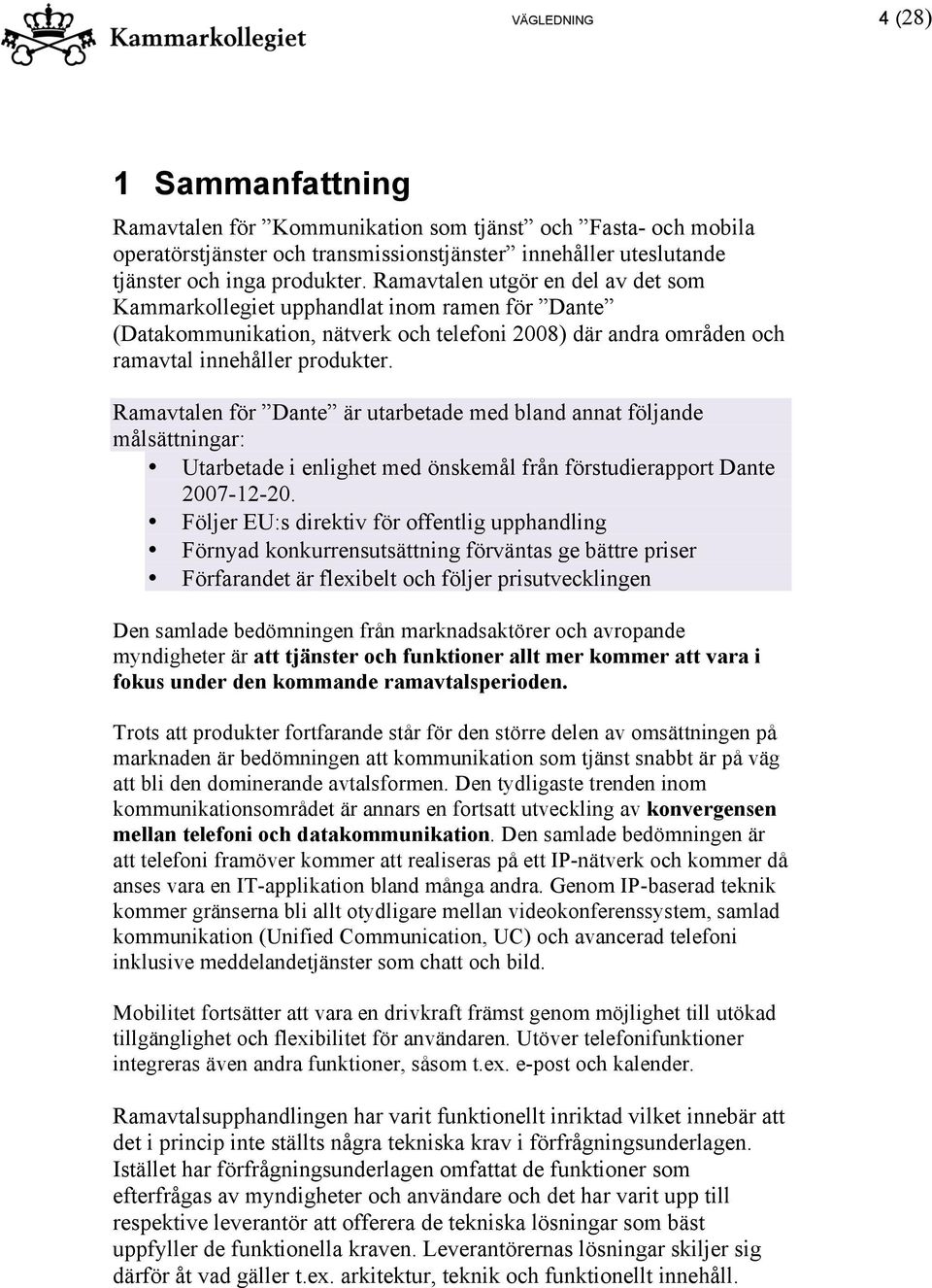 Ramavtalen för Dante är utarbetade med bland annat följande målsättningar: Utarbetade i enlighet med önskemål från förstudierapport Dante 2007-12-20.