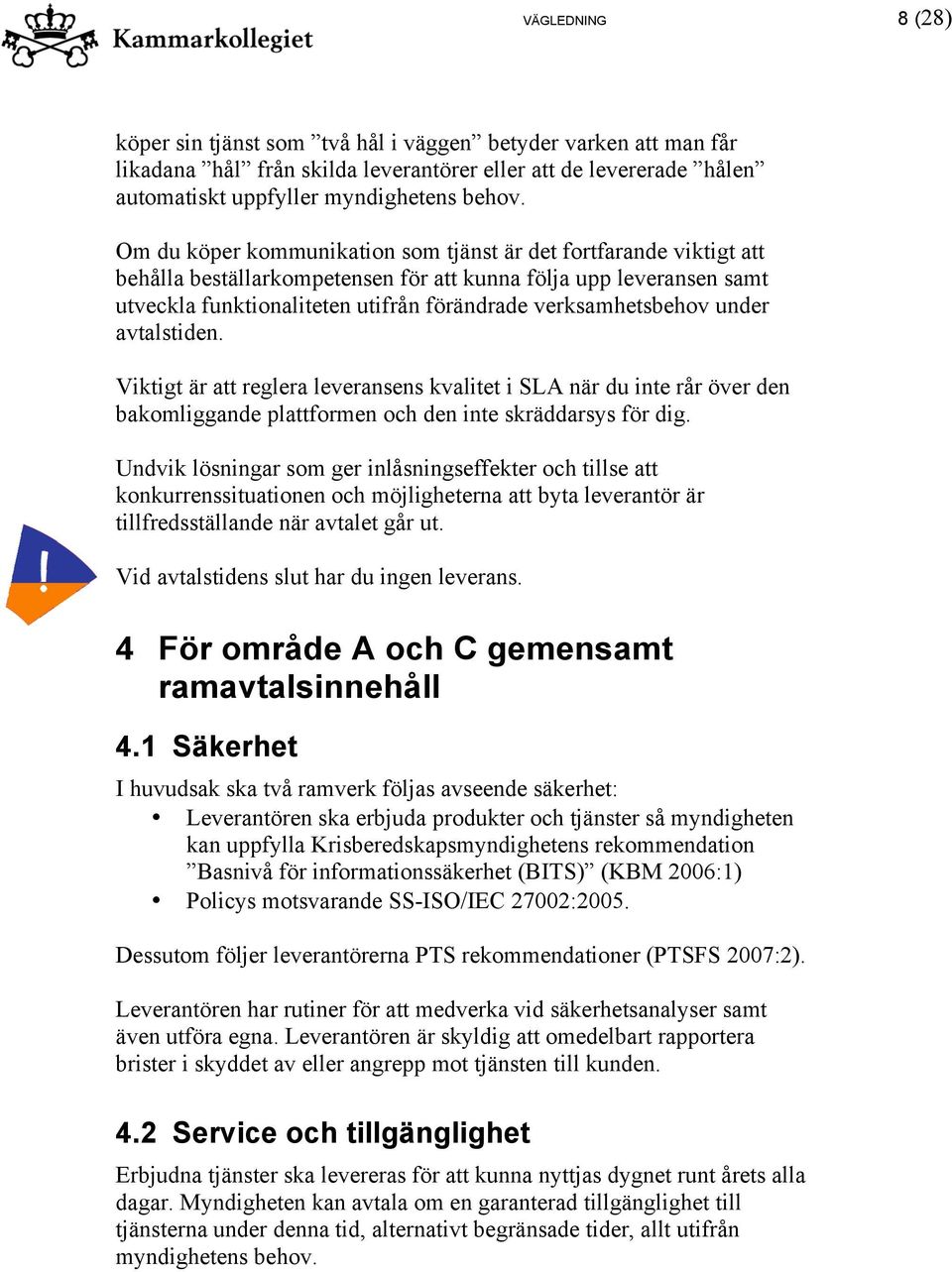 under avtalstiden. Viktigt är att reglera leveransens kvalitet i SLA när du inte rår över den bakomliggande plattformen och den inte skräddarsys för dig.