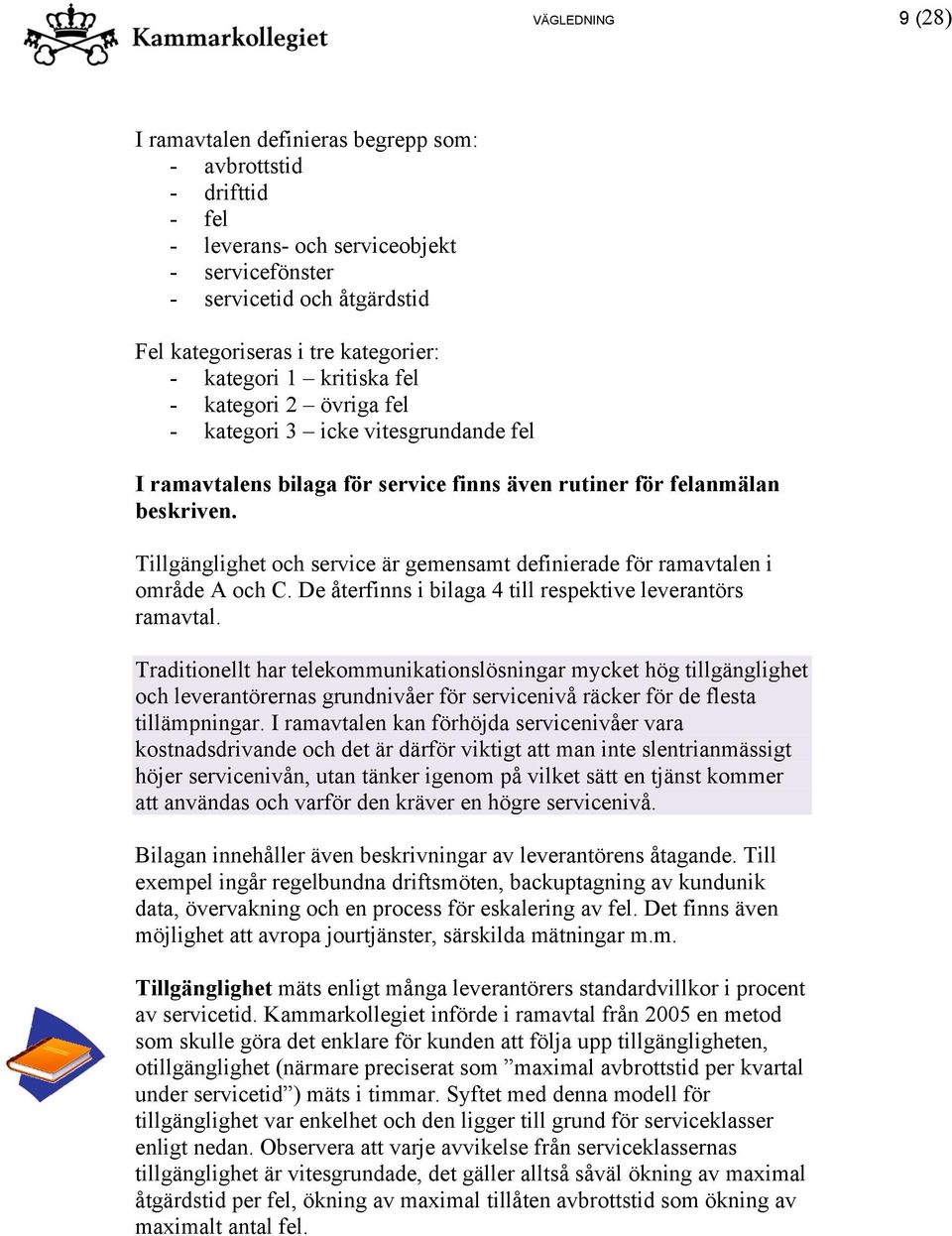 Tillgänglighet och service är gemensamt definierade för ramavtalen i område A och C. De återfinns i bilaga 4 till respektive leverantörs ramavtal.