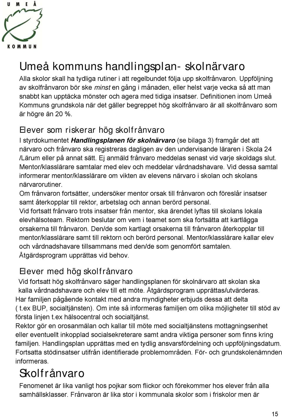 Definitionen inom Umeå Kommuns grundskola när det gäller begreppet hög skolfrånvaro är all skolfrånvaro som är högre än 20 %.